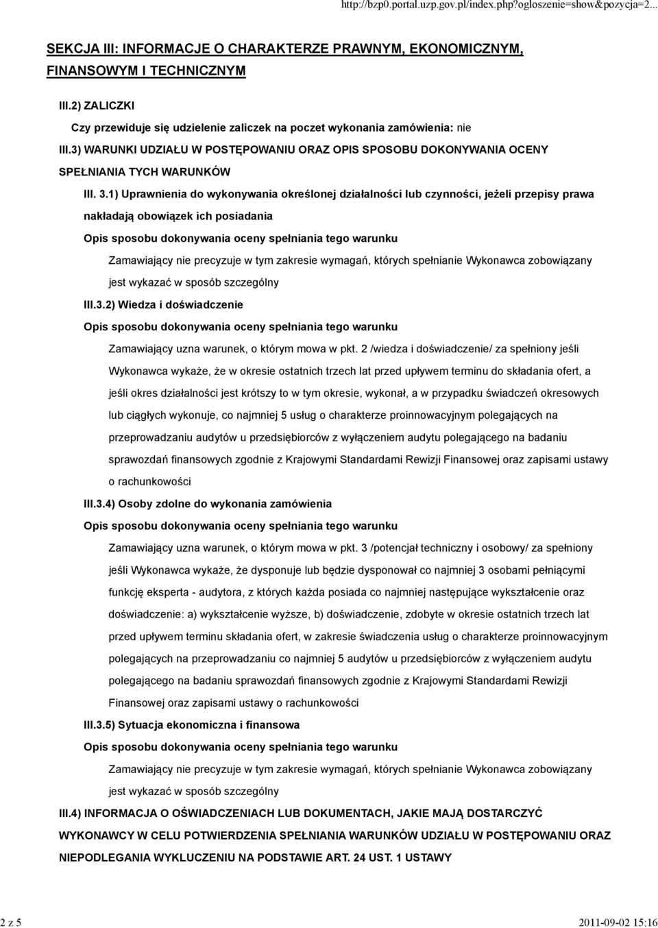 1) Uprawnienia do wykonywania określonej działalności lub czynności, jeżeli przepisy prawa nakładają obowiązek ich posiadania Zamawiający nie precyzuje w tym zakresie wymagań, których spełnianie