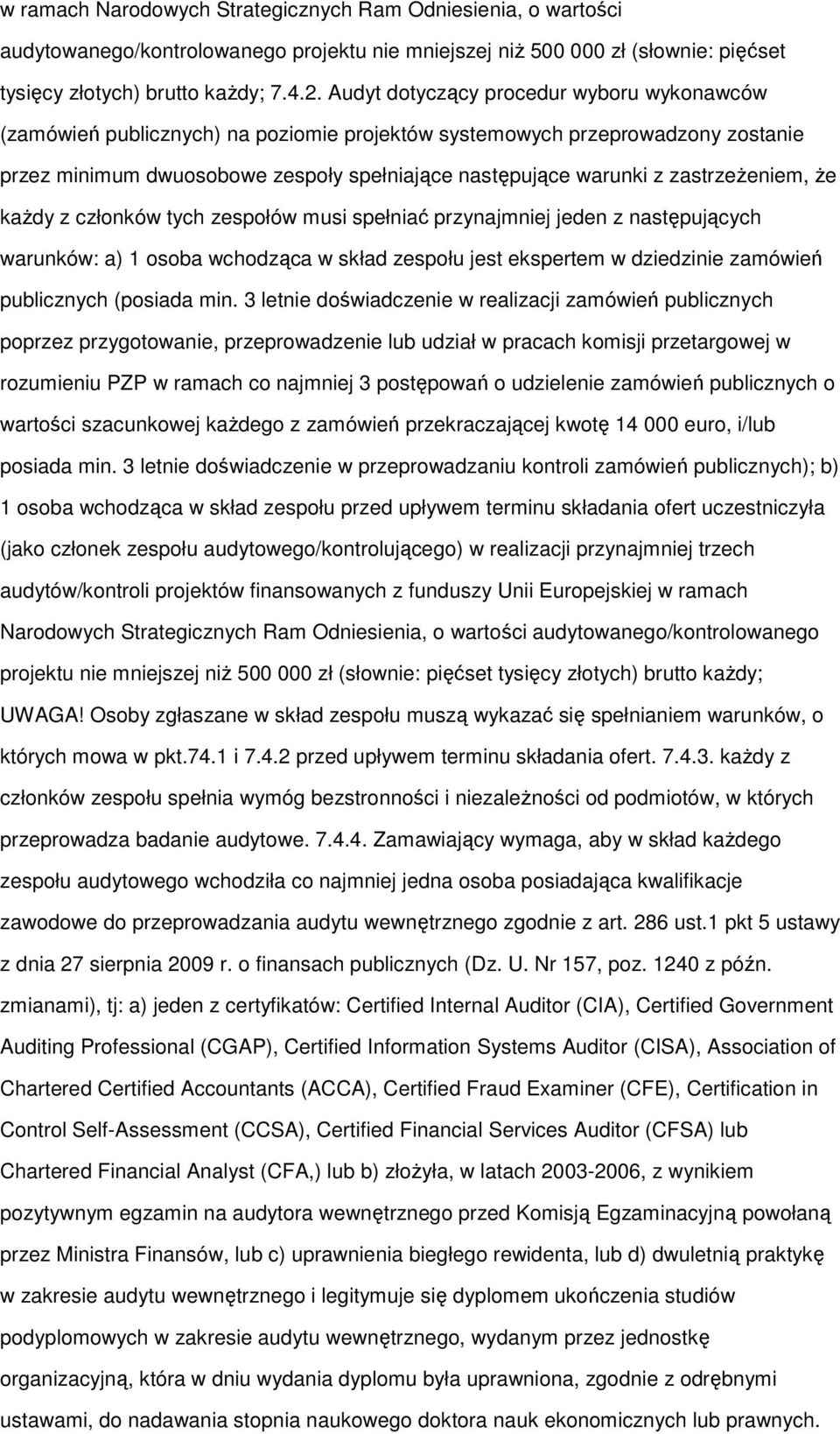 z człnków tych zespłów musi spełniać przynajmniej jeden z następujących warunków: a) 1 sba wchdząca w skład zespłu jest ekspertem w dziedzinie zamówień publicznych (psiada min.