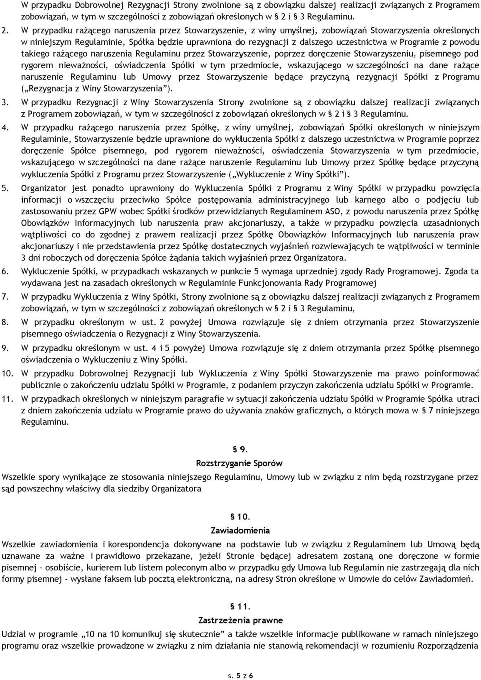 W przypadku rażącego naruszenia przez Stowarzyszenie, z winy umyślnej, zobowiązań Stowarzyszenia określonych w niniejszym Regulaminie, Spółka będzie uprawniona do rezygnacji z dalszego uczestnictwa w