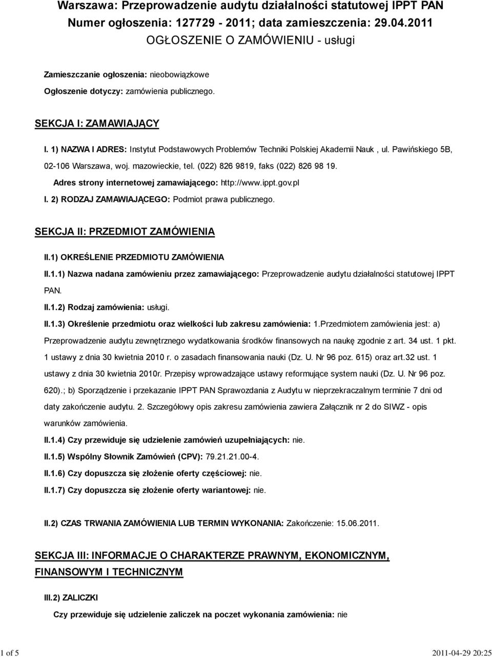 1) NAZWA I ADRES: Instytut Podstawowych Problemów Techniki Polskiej Akademii Nauk, ul. Pawińskiego 5B, 02-106 Warszawa, woj. mazowieckie, tel. (022) 826 9819, faks (022) 826 98 19.