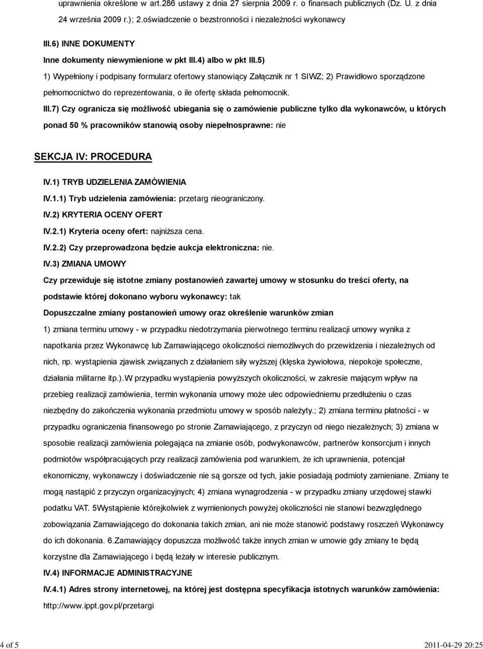 5) 1) Wypełniony i podpisany formularz ofertowy stanowiący Załącznik nr 1 SIWZ; 2) Prawidłowo sporządzone pełnomocnictwo do reprezentowania, o ile ofertę składa pełnomocnik. III.