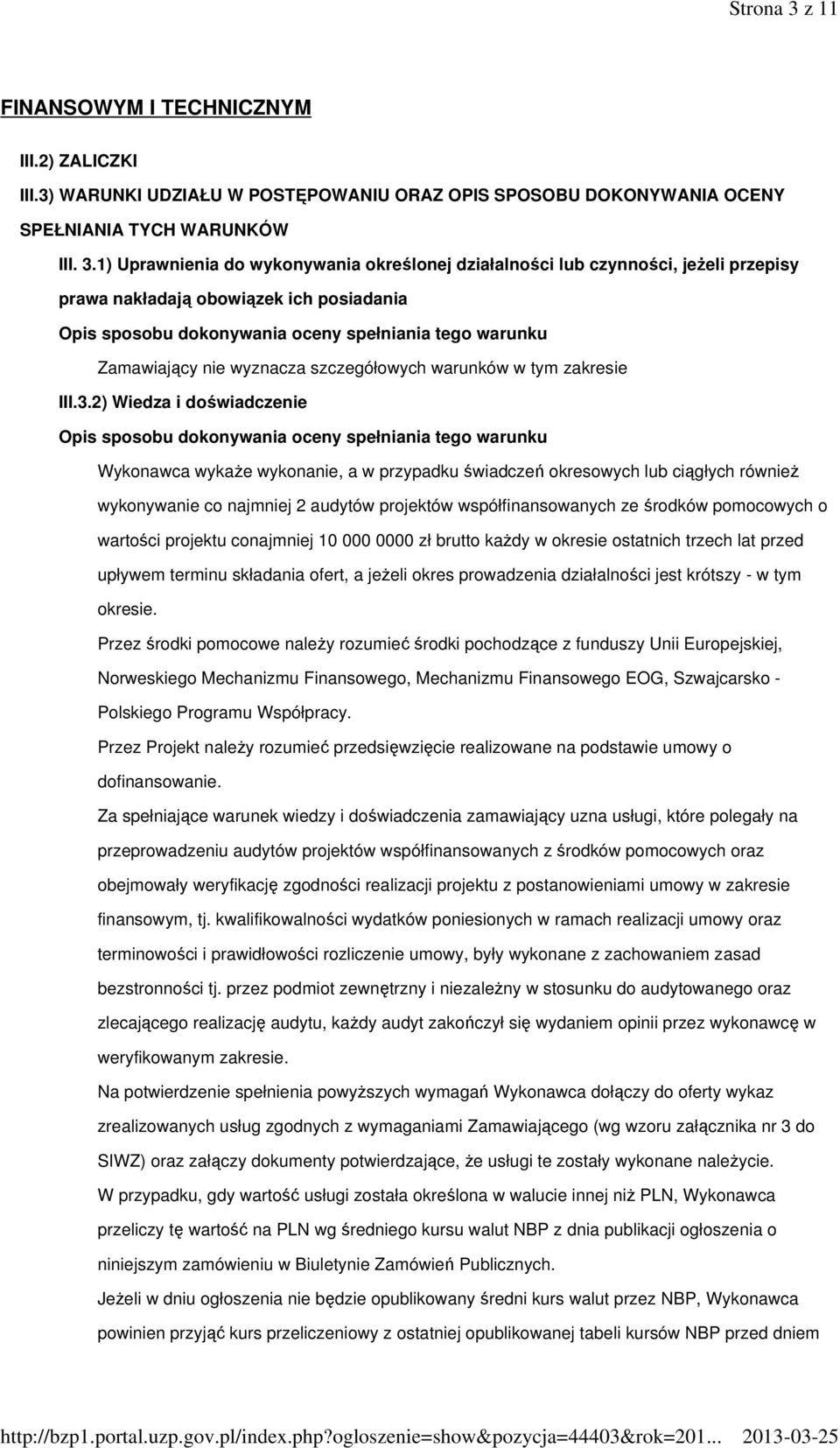 1) Uprawnienia do wykonywania określonej działalności lub czynności, jeŝeli przepisy prawa nakładają obowiązek ich posiadania Opis sposobu dokonywania oceny spełniania tego warunku Zamawiający nie