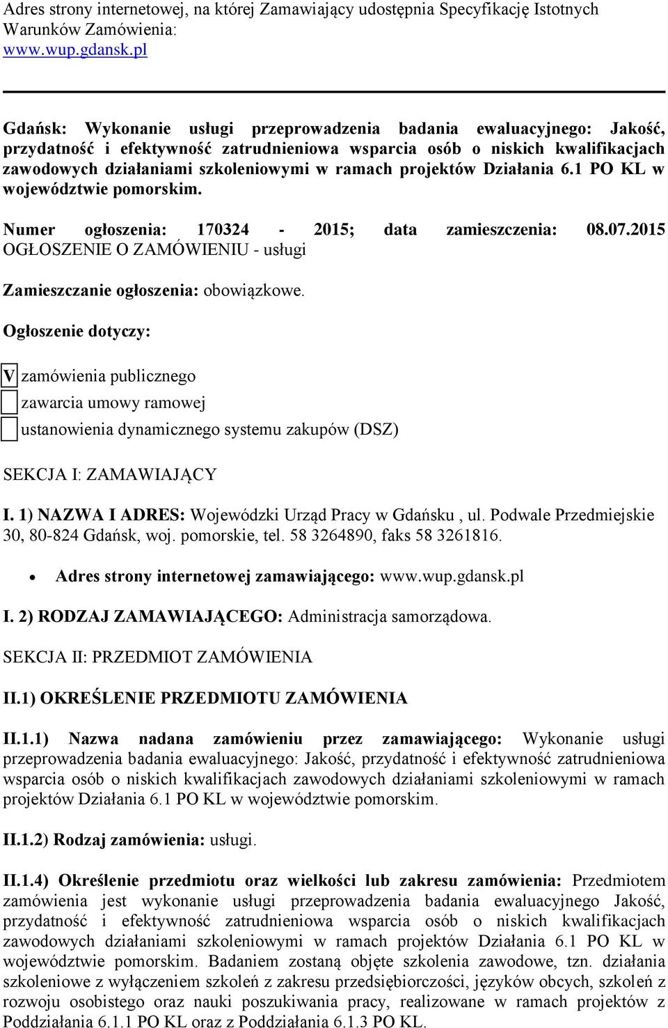 ramach projektów Działania 6.1 PO KL w województwie pomorskim. Numer ogłoszenia: 170324-2015; data zamieszczenia: 08.07.2015 OGŁOSZENIE O ZAMÓWIENIU - usługi Zamieszczanie ogłoszenia: obowiązkowe.