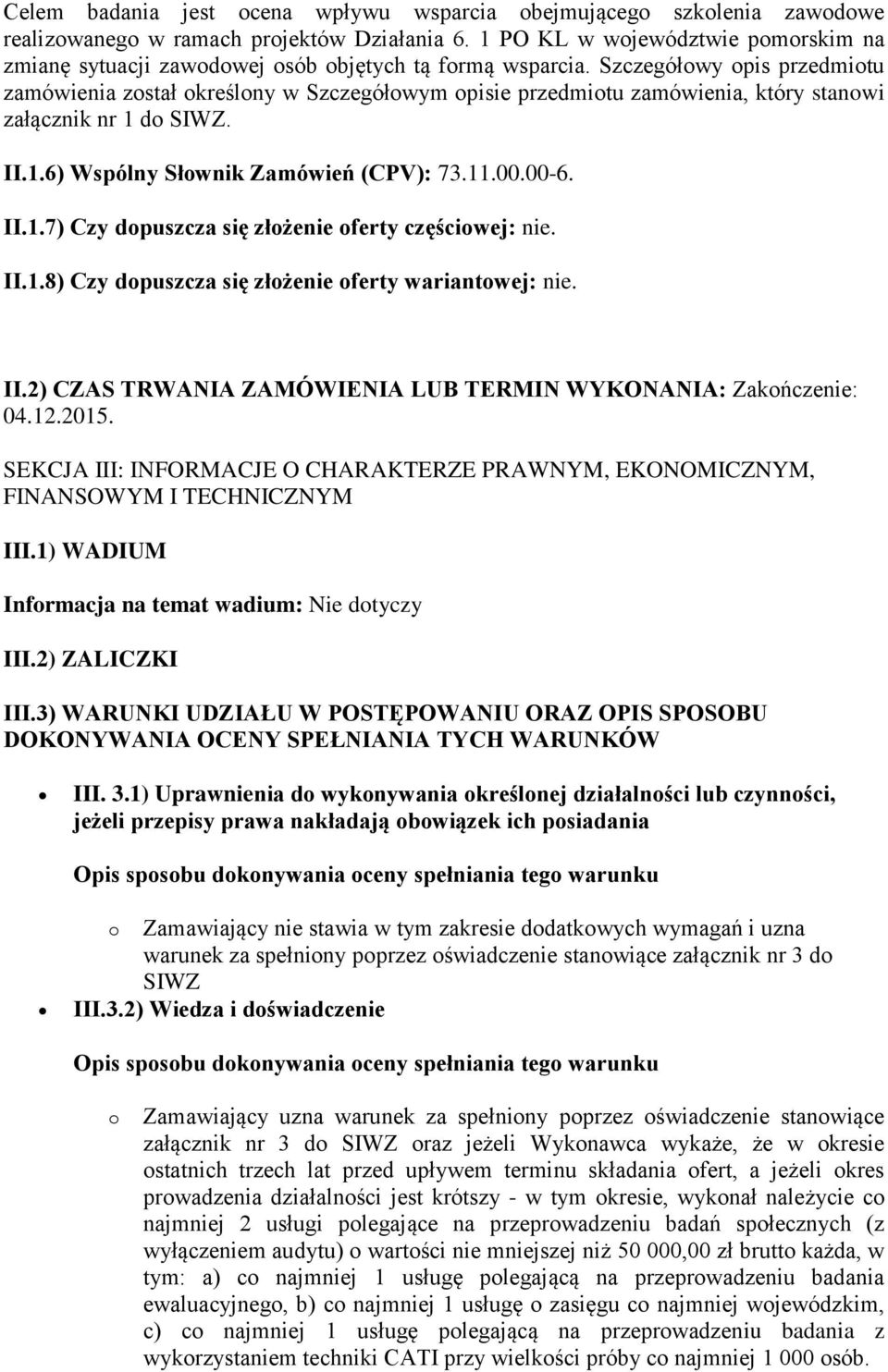 Szczegółowy opis przedmiotu zamówienia został określony w Szczegółowym opisie przedmiotu zamówienia, który stanowi załącznik nr 1 do SIWZ. II.1.6) Wspólny Słownik Zamówień (CPV): 73.11.00.00-6. II.1.7) Czy dopuszcza się złożenie oferty częściowej: nie.