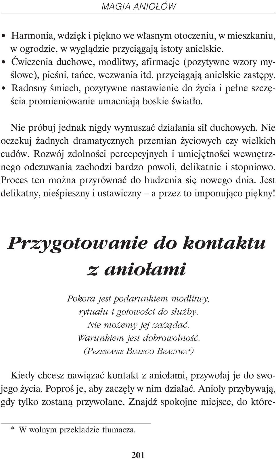 Radosny śmiech, pozytywne nastawienie do życia i pełne szczęścia promieniowanie umacniają boskie światło. Nie próbuj jednak nigdy wymuszać działania sił duchowych.