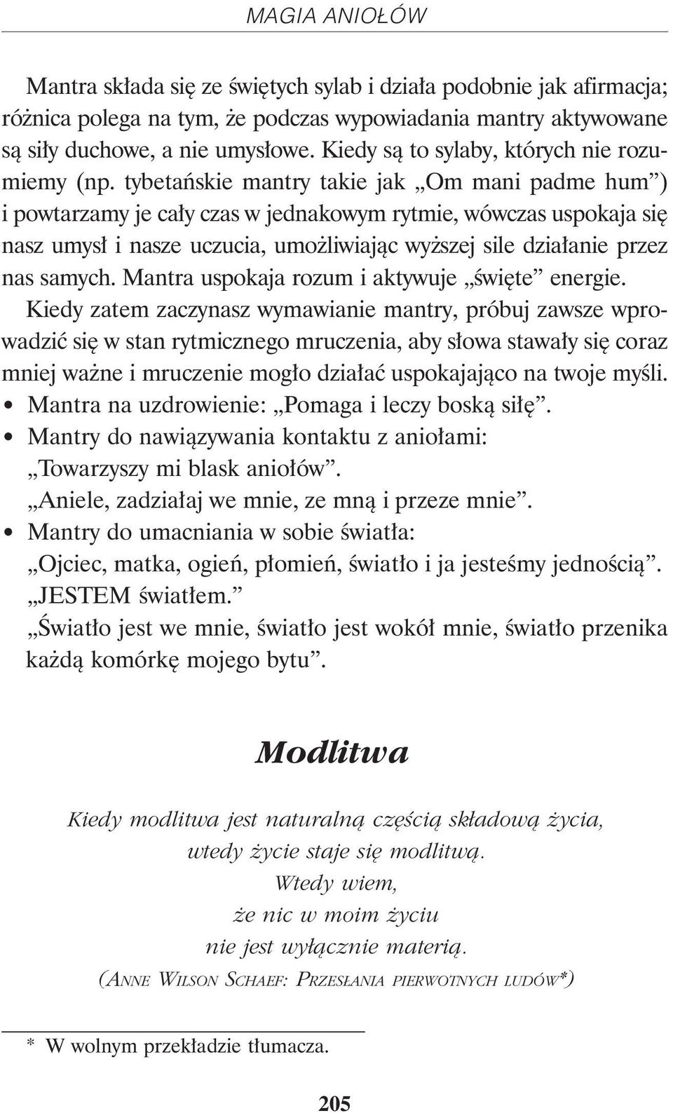 tybetańskie mantry takie jak Om mani padme hum ) i powtarzamy je cały czas w jednakowym rytmie, wówczas uspokaja się nasz umysł i nasze uczucia, umożliwiając wyższej sile działanie przez nas samych.