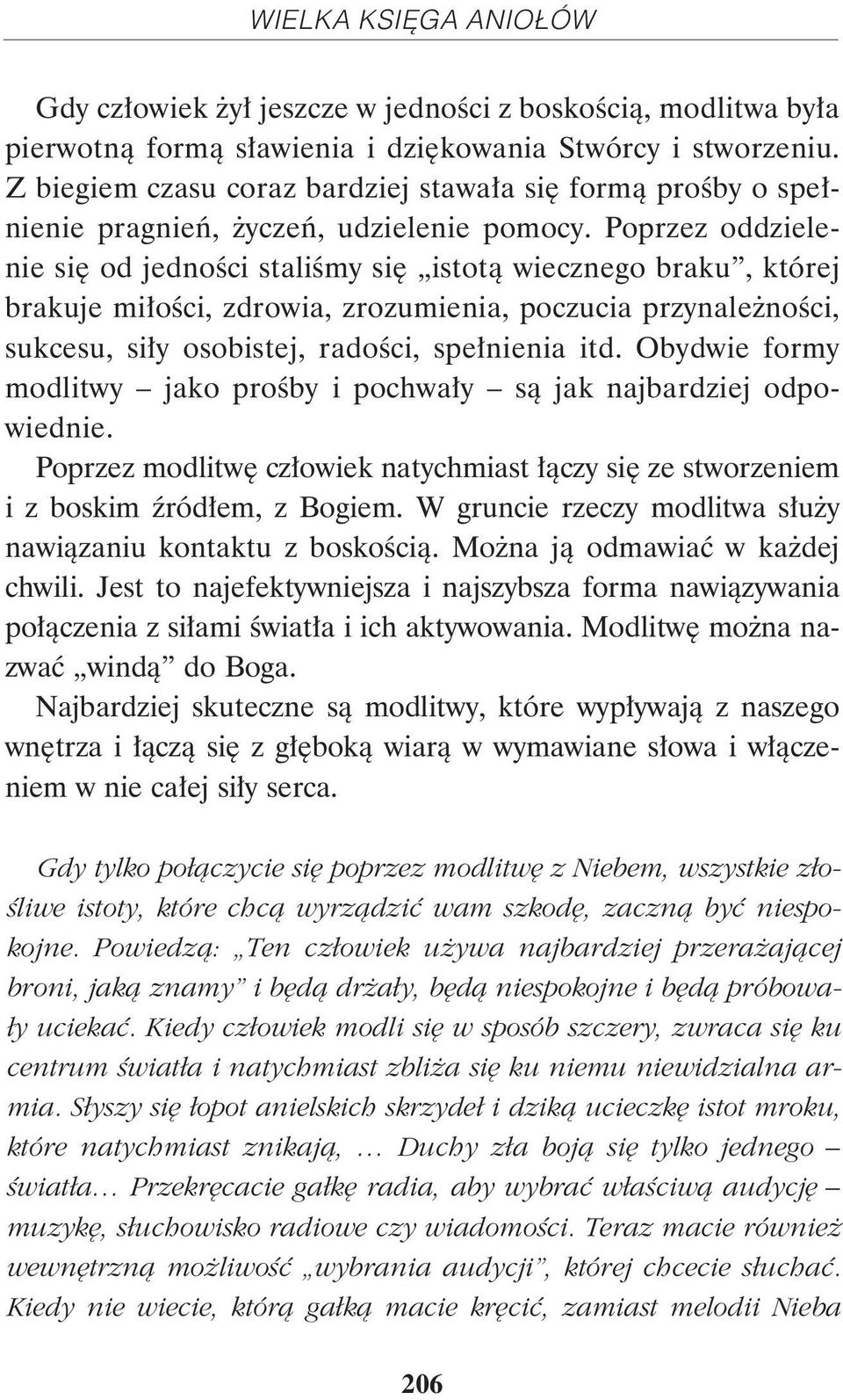 Poprzez oddzielenie się od jedności staliśmy się istotą wiecznego braku, której brakuje miłości, zdrowia, zrozumienia, poczucia przynależności, sukcesu, siły osobistej, radości, spełnienia itd.