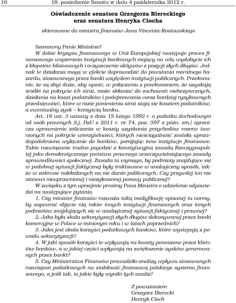 W dobie kryzysu finansowego w Unii Europejskiej następuje proces finansowego wspierania instytucji bankowych mający na celu wydobycie ich z kłopotów bilansowych i oczyszczenie aktywów z pozycji złych