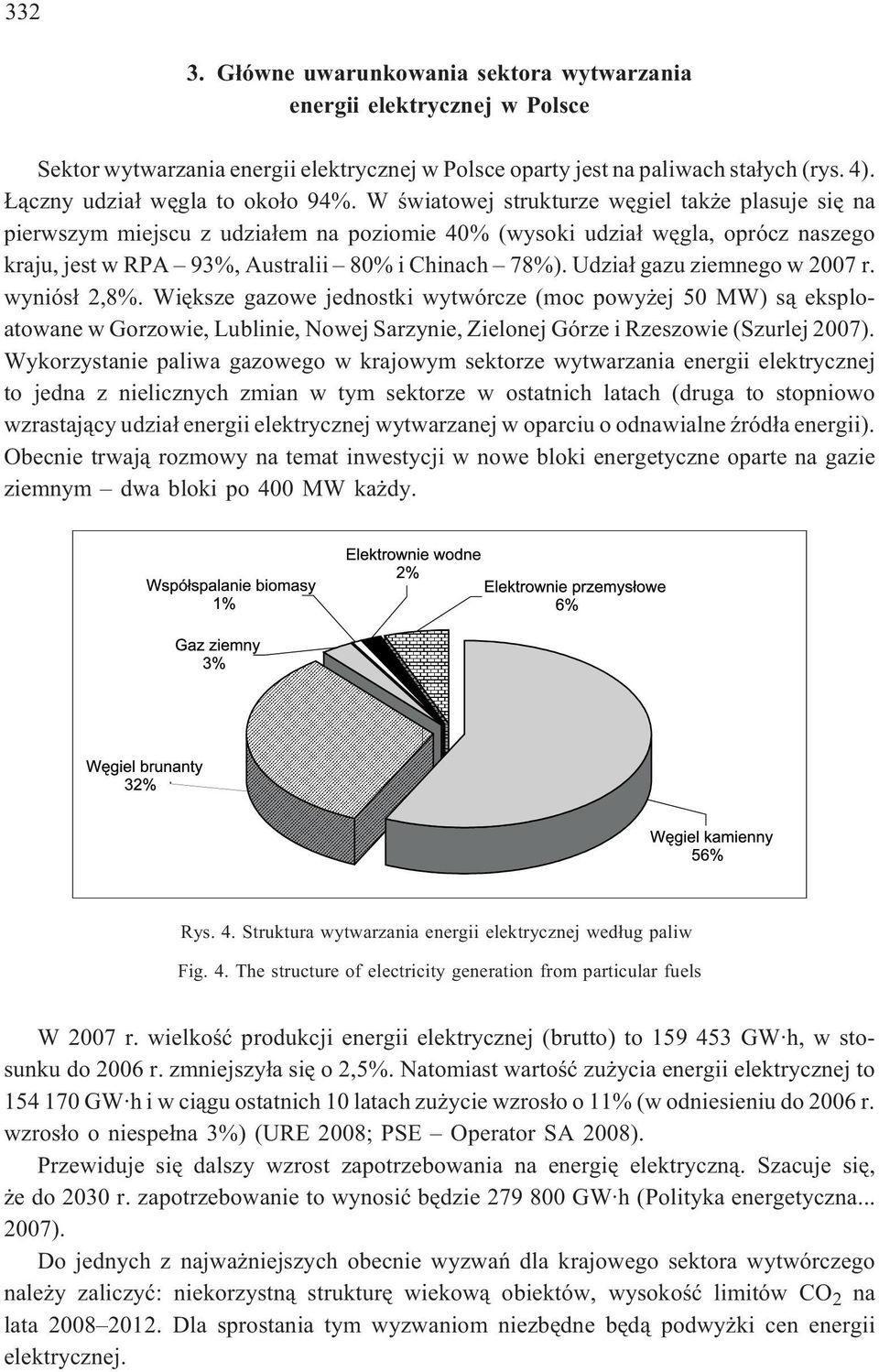 W œwiatowej strukturze wêgiel tak e plasuje siê na pierwszym miejscu z udzia³em na poziomie 40% (wysoki udzia³ wêgla, oprócz naszego kraju, jest w RPA 93%, Australii 80% i Chinach 78%).