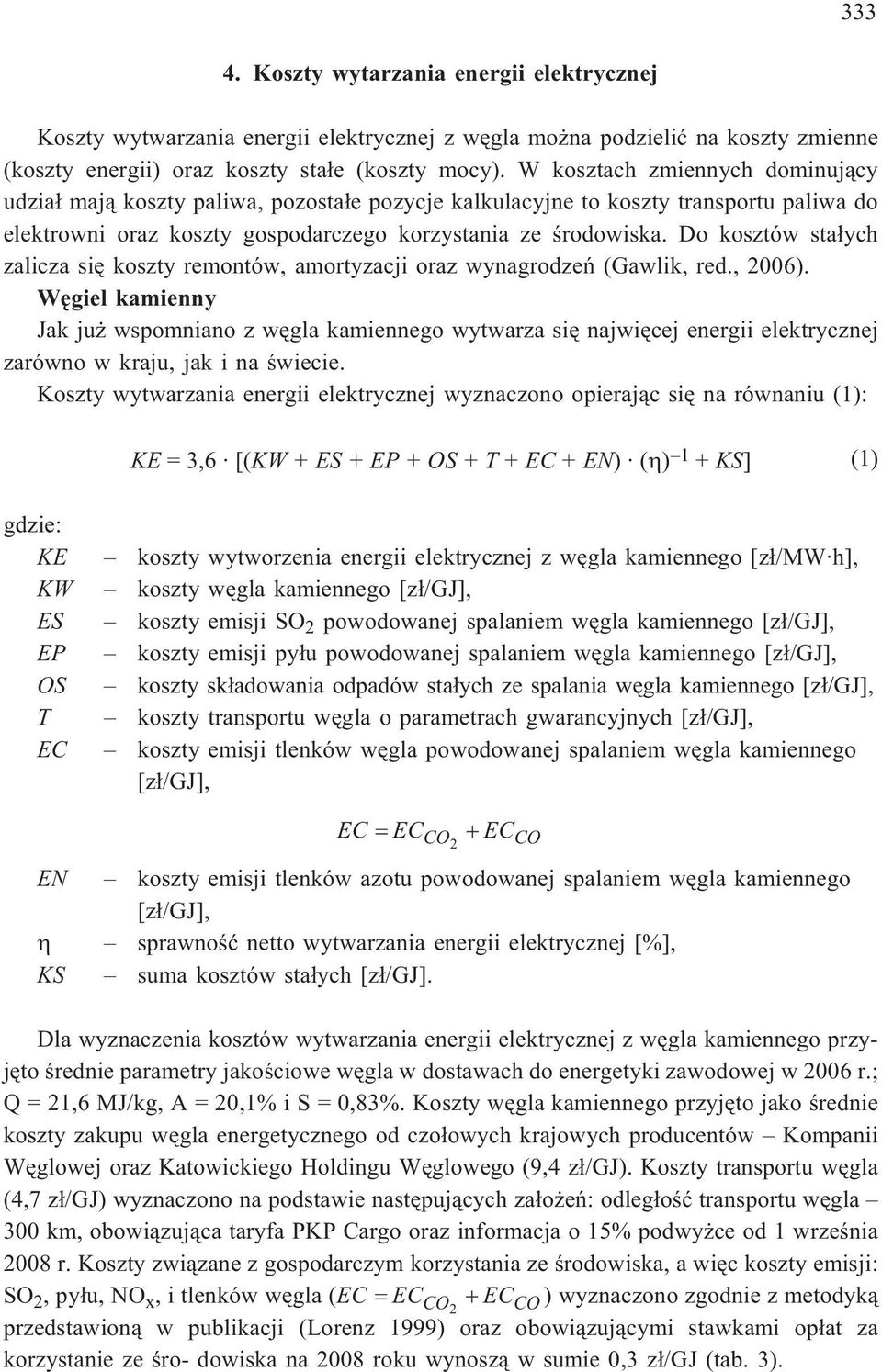 Do kosztów sta³ych zalicza siê koszty remontów, amortyzacji oraz wynagrodzeñ (Gawlik, red., 2006).