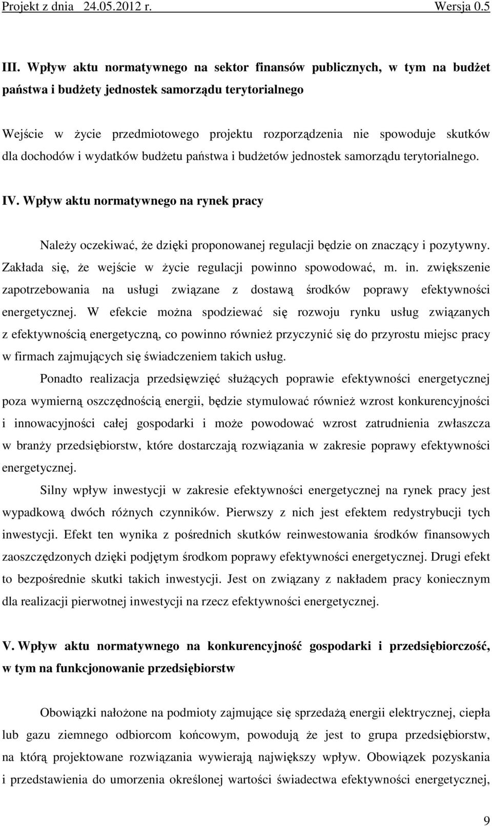 dochodów i wydatków budŝetu państwa i budŝetów jedostek samorządu terytorialego. IV. Wpływ aktu ormatywego a ryek pracy NaleŜy oczekiwać, Ŝe dzięki propoowaej regulacji będzie o zaczący i pozytywy.