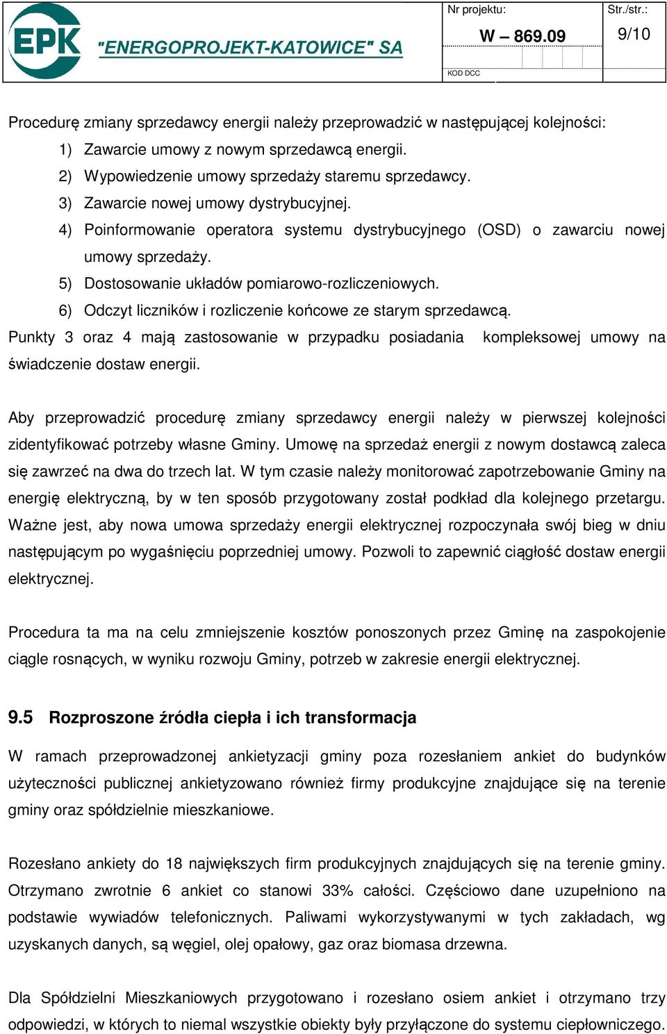 6) Odczyt liczników i rozliczenie końcowe ze starym sprzedawcą. Punkty 3 oraz 4 mają zastosowanie w przypadku posiadania kompleksowej umowy na świadczenie dostaw energii.