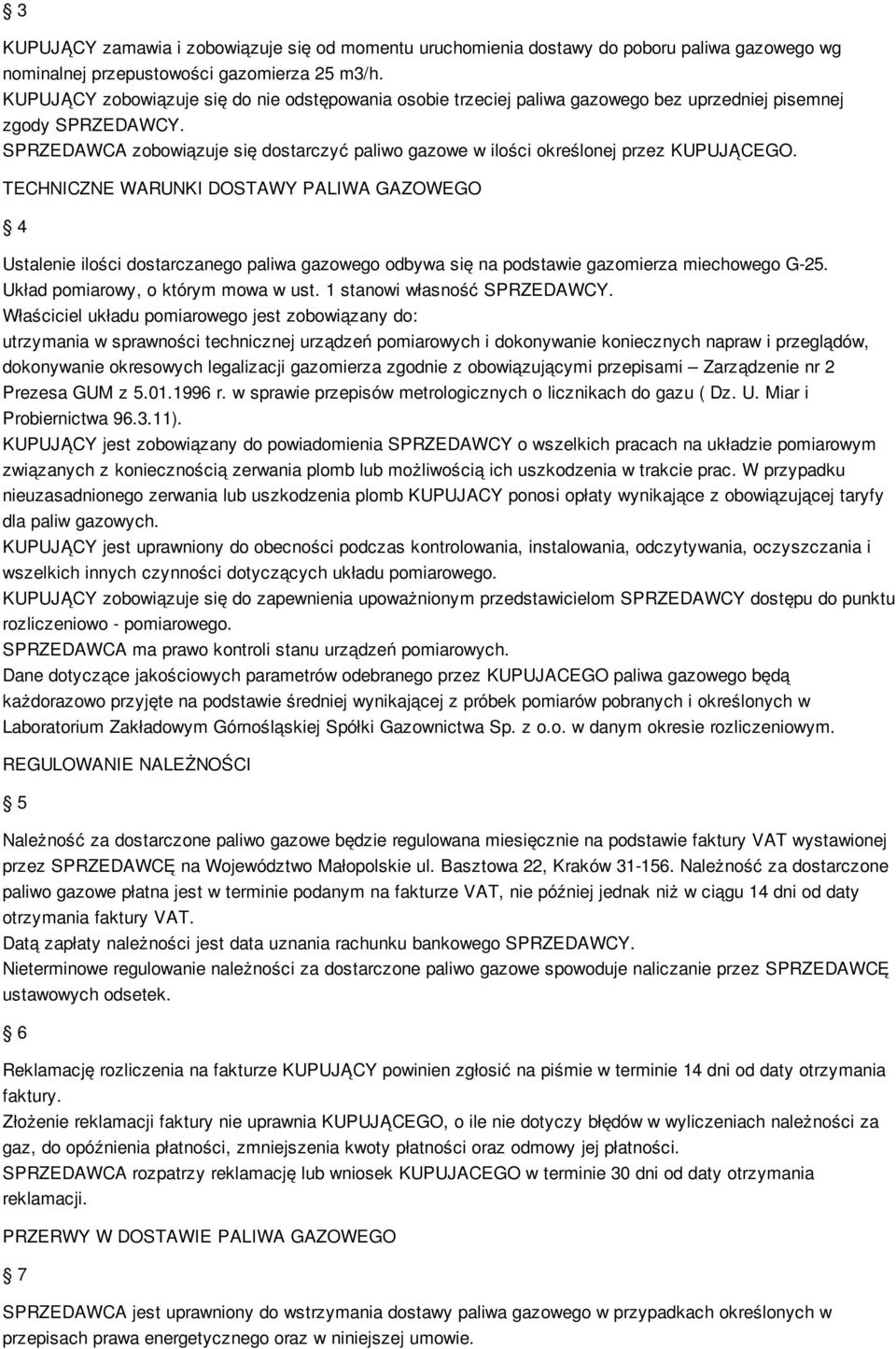 SPRZEDAWCA zobowiązuje się dostarczyć paliwo gazowe w ilości określonej przez KUPUJĄCEGO.