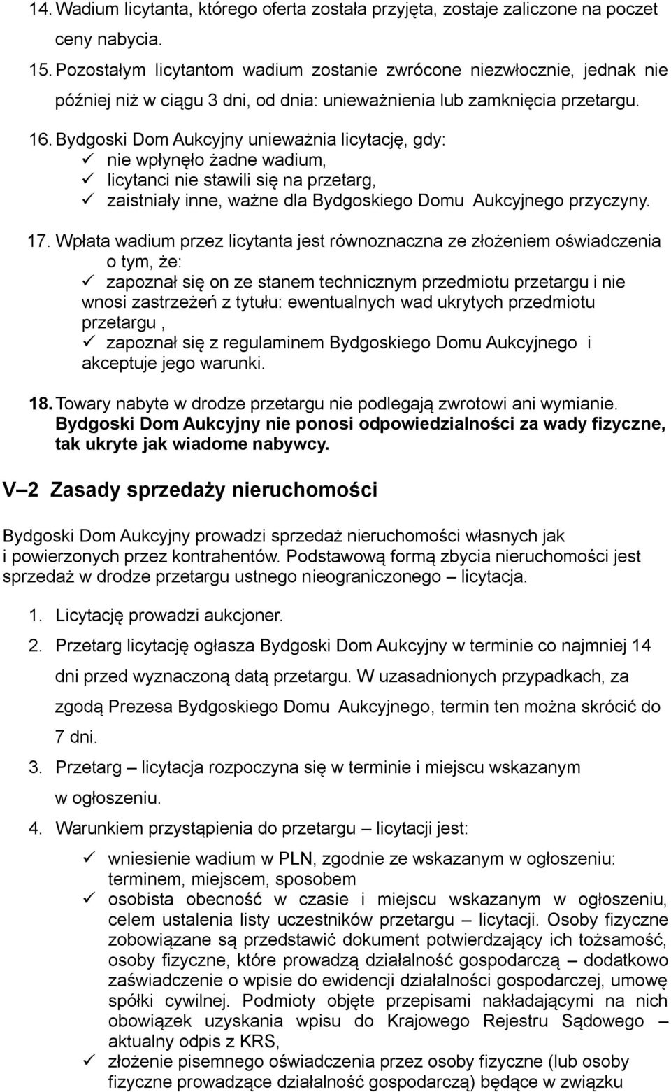 Bydgoski Dom Aukcyjny unieważnia licytację, gdy: nie wpłynęło żadne wadium, licytanci nie stawili się na przetarg, zaistniały inne, ważne dla Bydgoskiego Domu Aukcyjnego przyczyny. 17.