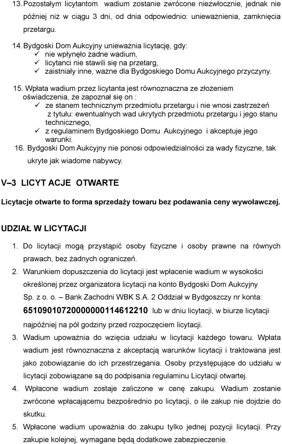 Wpłata wadium przez licytanta jest równoznaczna ze złożeniem oświadczenia, że zapoznał się on : ze stanem technicznym przedmiotu przetargu i nie wnosi zastrzeżeń z tytułu: ewentualnych wad ukrytych