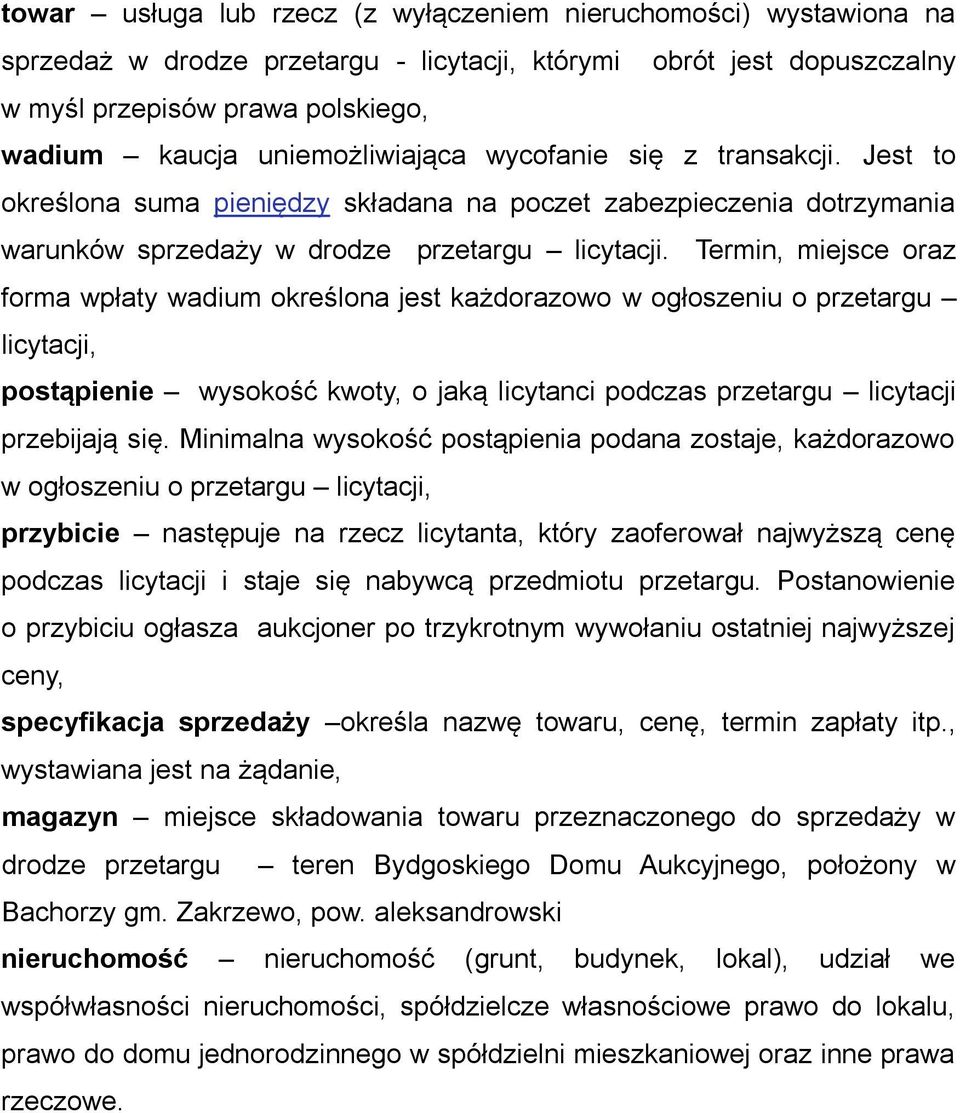 Termin, miejsce oraz forma wpłaty wadium określona jest każdorazowo w ogłoszeniu o przetargu licytacji, postąpienie wysokość kwoty, o jaką licytanci podczas przetargu licytacji przebijają się.