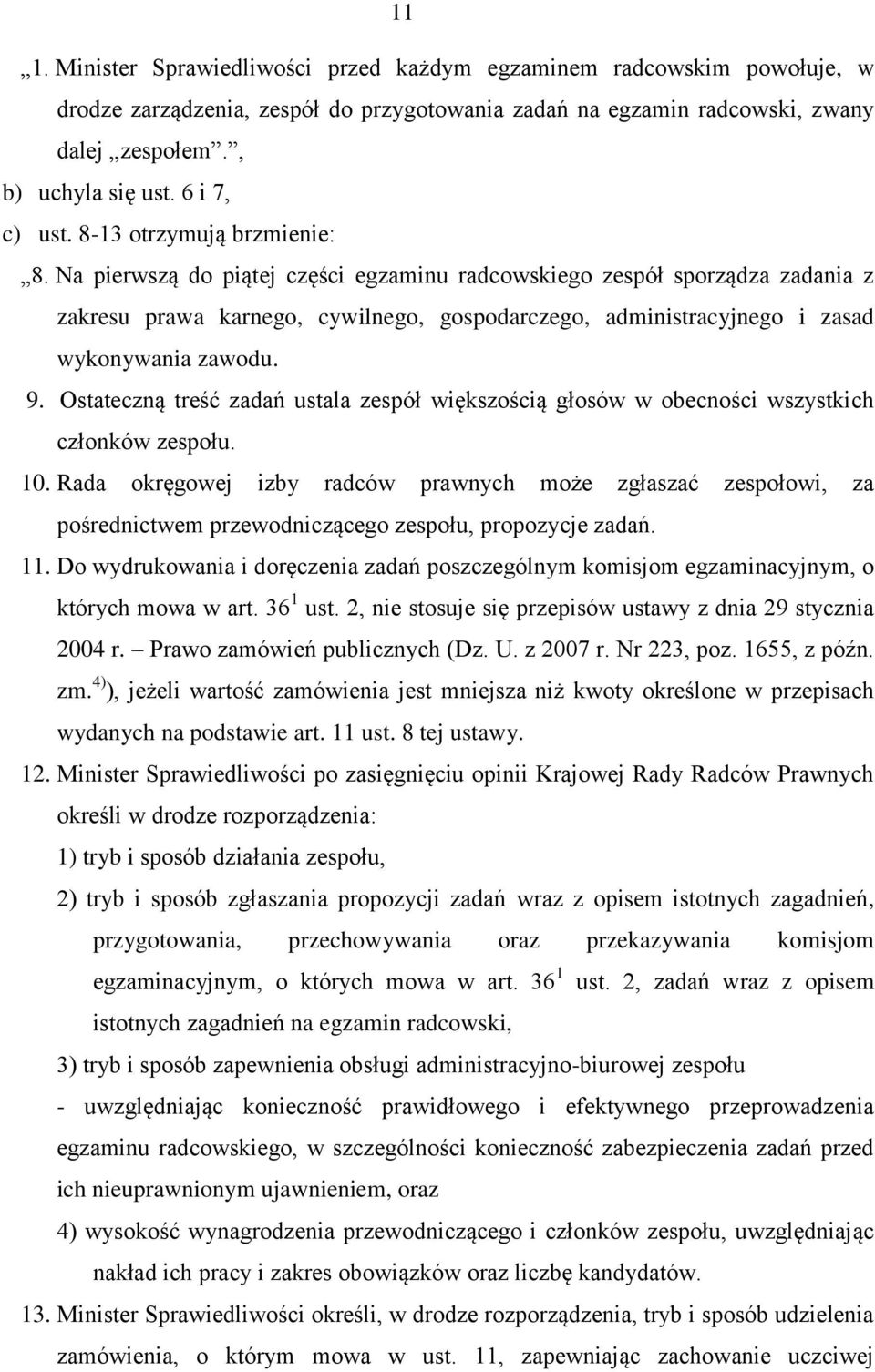 Na pierwszą do piątej części egzaminu radcowskiego zespół sporządza zadania z zakresu prawa karnego, cywilnego, gospodarczego, administracyjnego i zasad wykonywania zawodu. 9.