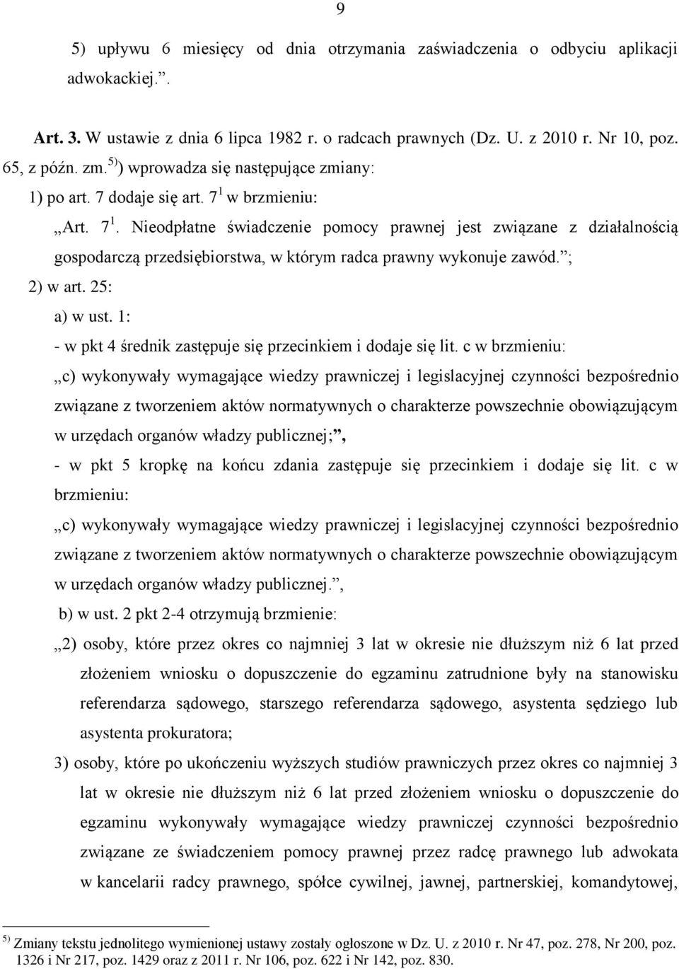 w brzmieniu: Art. 7 1. Nieodpłatne świadczenie pomocy prawnej jest związane z działalnością gospodarczą przedsiębiorstwa, w którym radca prawny wykonuje zawód. ; 2) w art. 25: a) w ust.