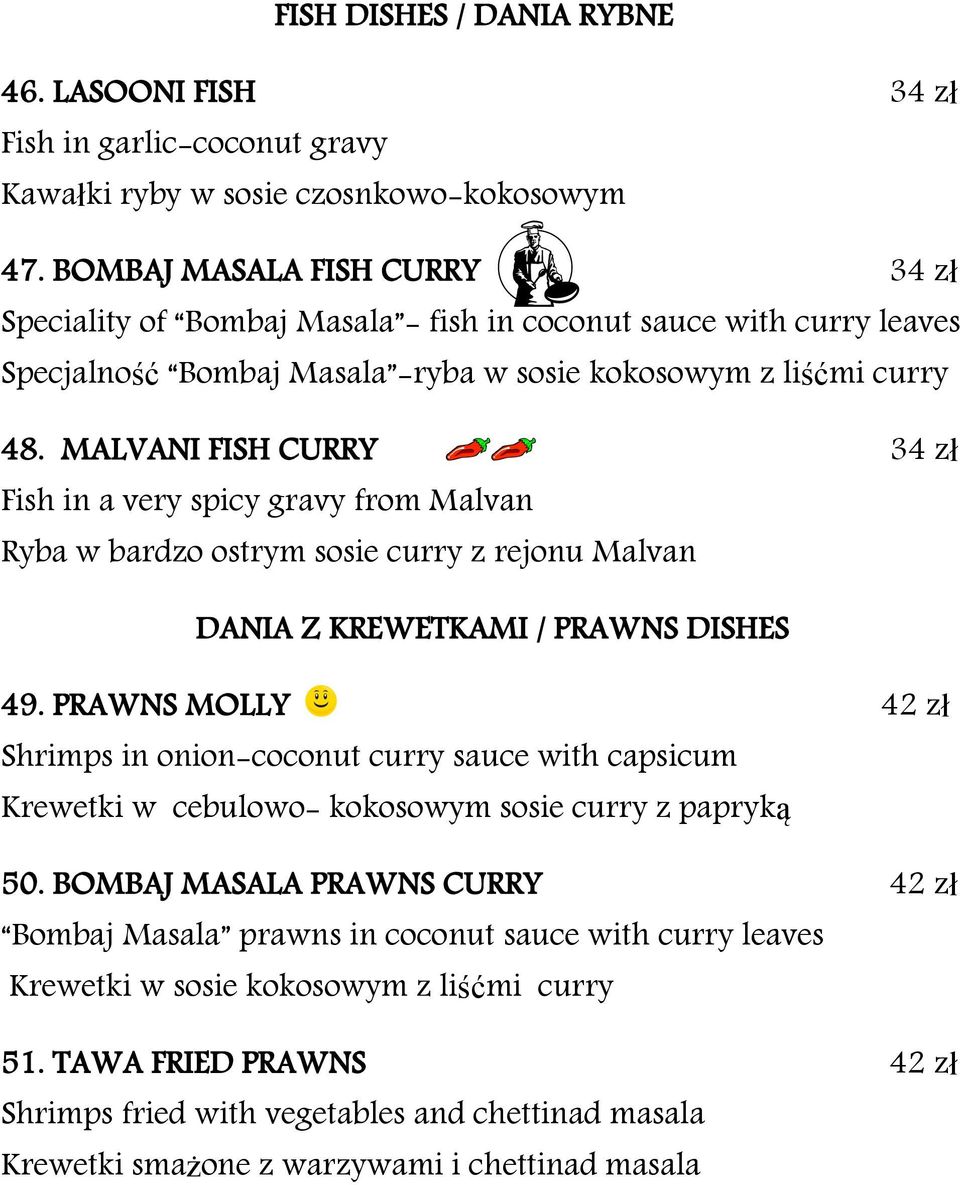 MALVANI FISH CURRY 34 zł Fish in a very spicy gravy from Malvan Ryba w bardzo ostrym sosie curry z rejonu Malvan DANIA Z KREWETKAMI / PRAWNS DISHES 49.