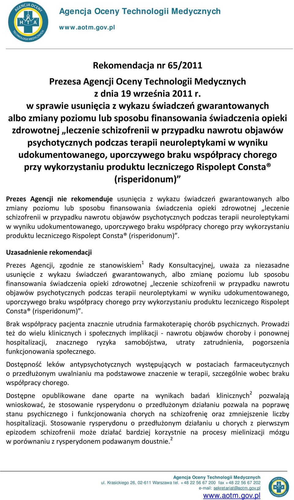 podczas terapii neuroleptykami w wyniku udokumentowanego, uporczywego braku współpracy chorego przy wykorzystaniu produktu leczniczego Rispolept Consta (risperidonum) Prezes Agencji nie rekomenduje