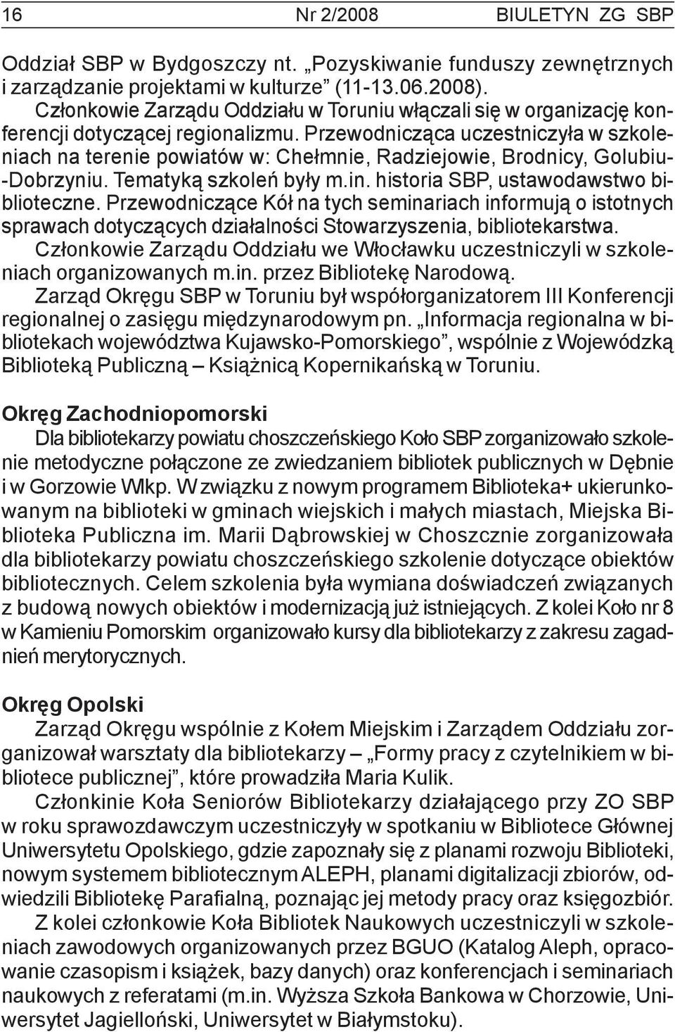 Przewodnicząca uczestniczyła w szkoleniach na terenie powiatów w: Chełmnie, Radziejowie, Brodnicy, Golubiu- -Dobrzyniu. Tematyką szkoleń były m.in. historia SBP, ustawodawstwo biblioteczne.