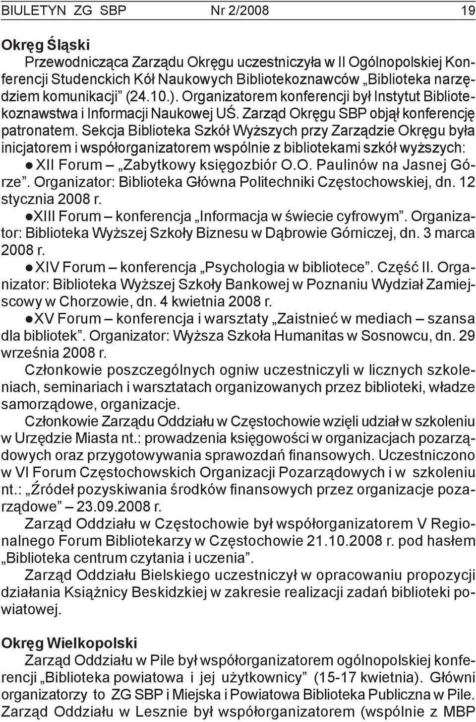 Sekcja Biblioteka Szkół Wyższych przy Zarządzie Okręgu była inicjatorem i współorganizatorem wspólnie z bibliotekami szkół wyższych: XII Forum Zabytkowy księgozbiór O.O. Paulinów na Jasnej Górze.