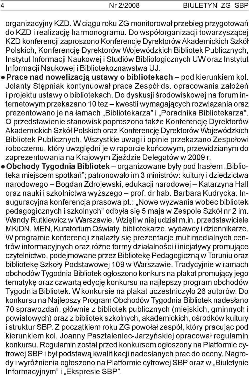 Naukowej i Studiów Bibliologicznych UW oraz Instytut Informacji Naukowej i Bibliotekoznawstwa UJ. Prace nad nowelizacją ustawy o bibliotekach pod kierunkiem kol.