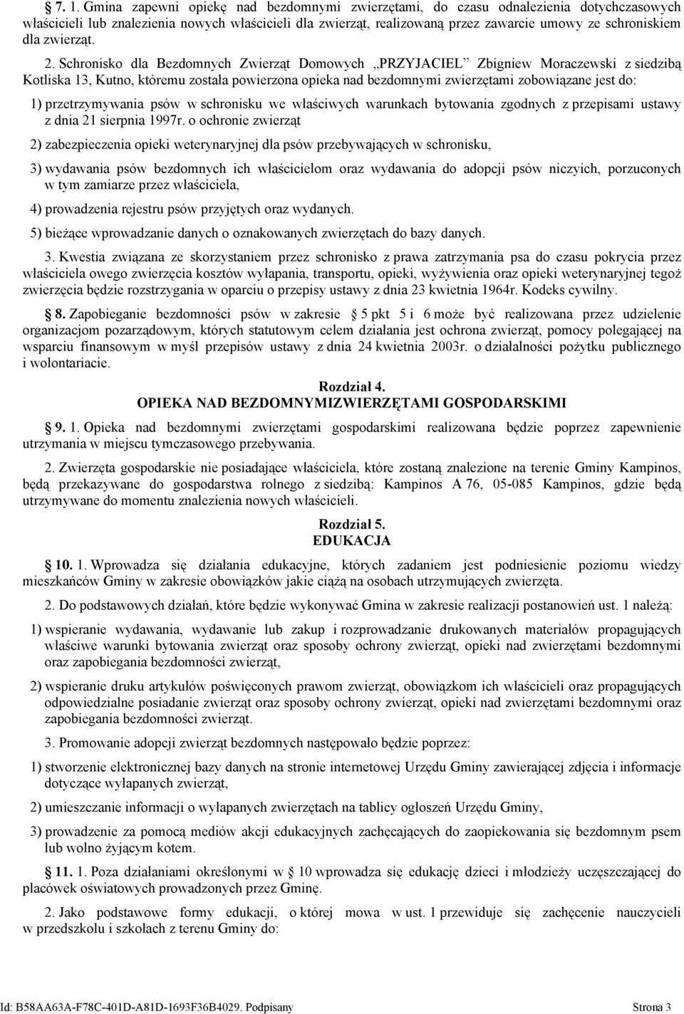 Schronisko dla Bezdomnych Zwierząt Domowych PRZYJACIEL Zbigniew Moraczewski z siedzibą Kotliska 13, Kutno, któremu została powierzona opieka nad bezdomnymi zwierzętami zobowiązane jest do: 1)