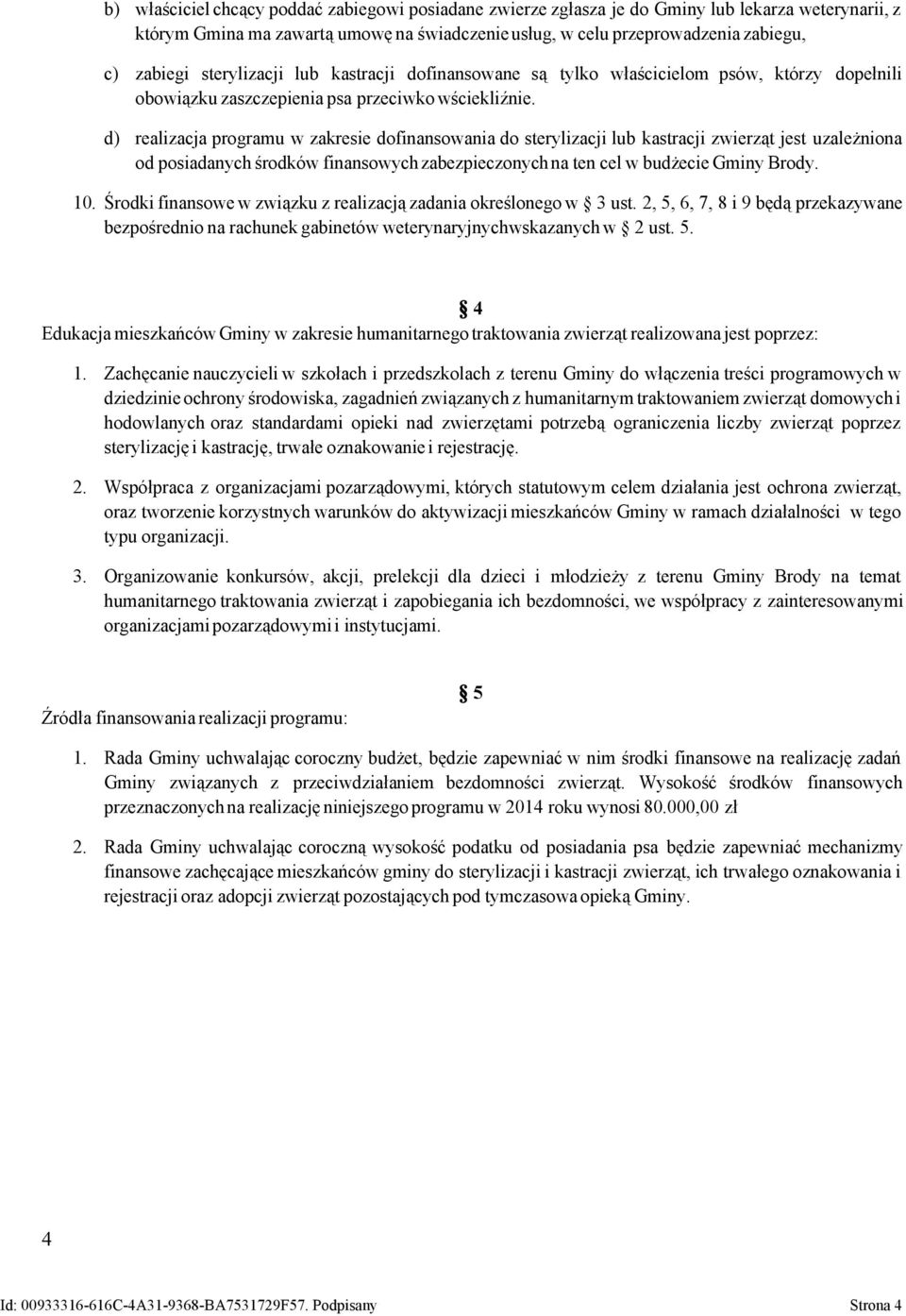 d) realizacja programu w zakresie dofinansowania do sterylizacji lub kastracji zwierząt jest uzależniona od posiadanych środków finansowych zabezpieczonych na ten cel w budżecie Gminy Brody. 10.