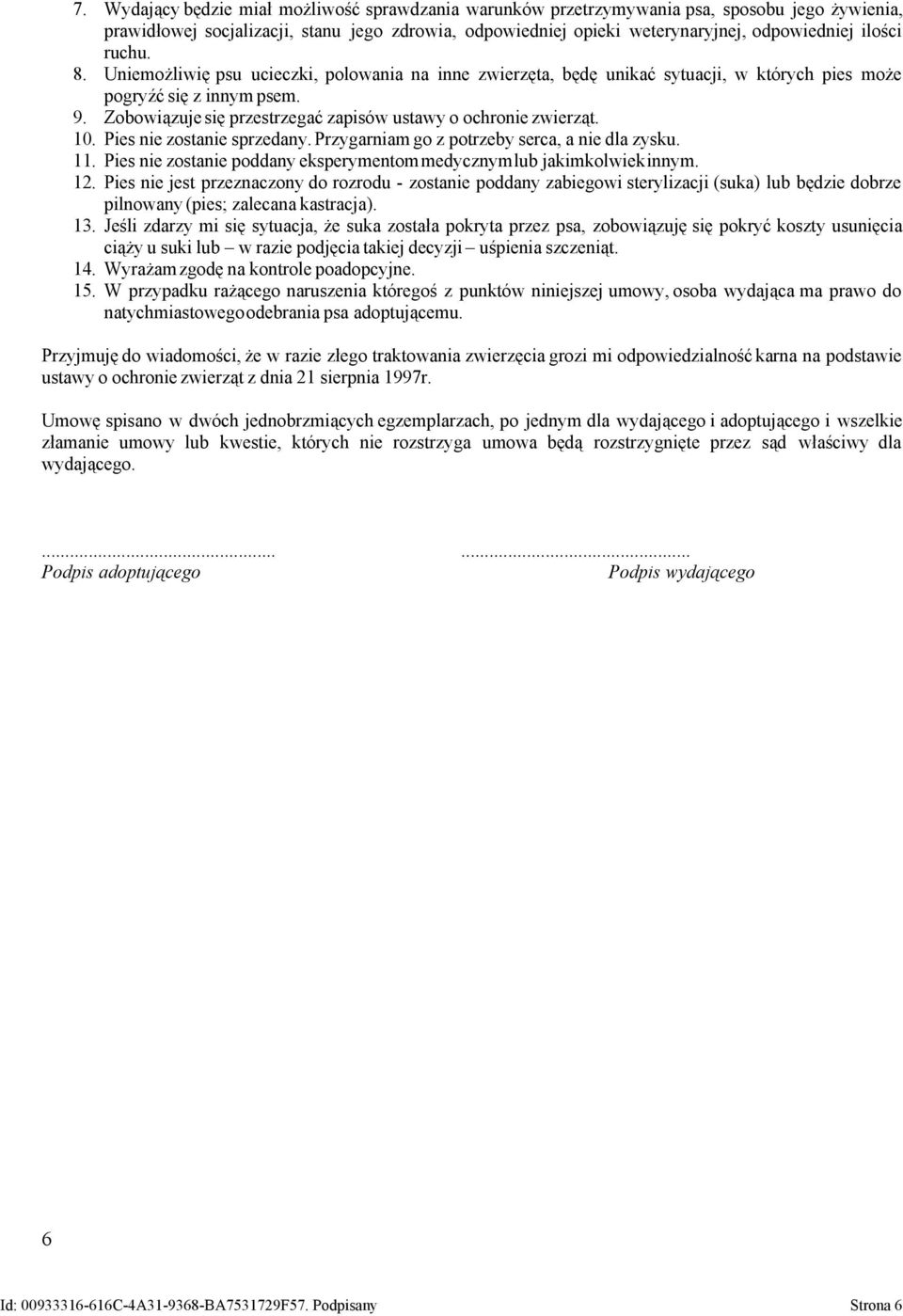 Zobowiązuje się przestrzegać zapisów ustawy o ochronie zwierząt. 10. Pies nie zostanie sprzedany. Przygarniam go z potrzeby serca, a nie dla zysku. 11.