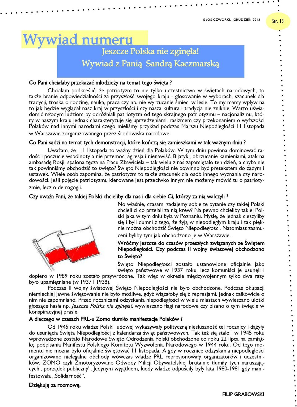 troska o rodzinę, nauka, praca czy np. nie wyrzucanie śmieci w lesie. To my mamy wpływ na to jak będzie wyglądał nasz kraj w przyszłości i czy nasza kultura i tradycja nie zniknie.