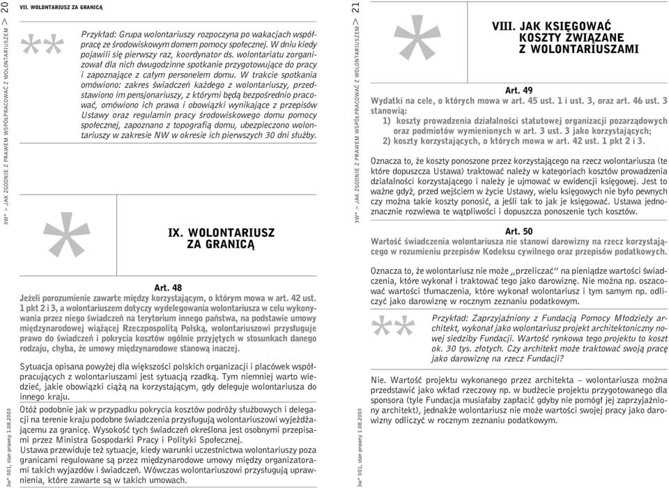 wolontariatu zorganizował dla nich dwugodzinne spotkanie przygotowujące do pracy i zapoznające z całym personelem domu.