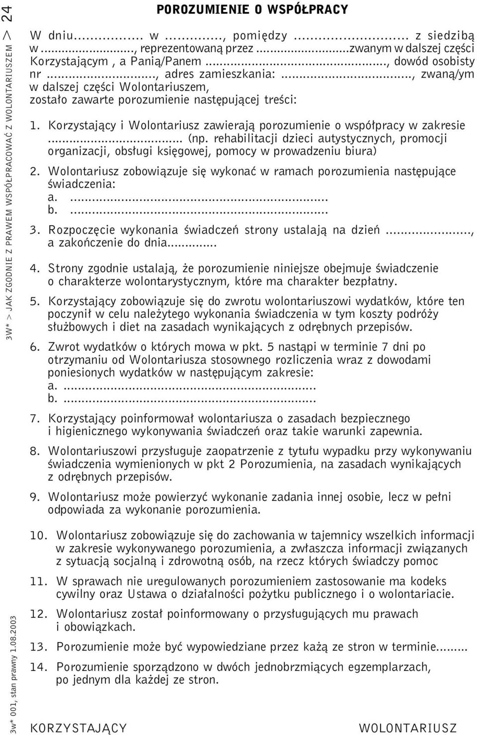 Korzystający i Wolontariusz zawierają porozumienie o współpracy w zakresie... (np. rehabilitacji dzieci autystycznych, promocji organizacji, obsługi księgowej, pomocy w prowadzeniu biura) 2.