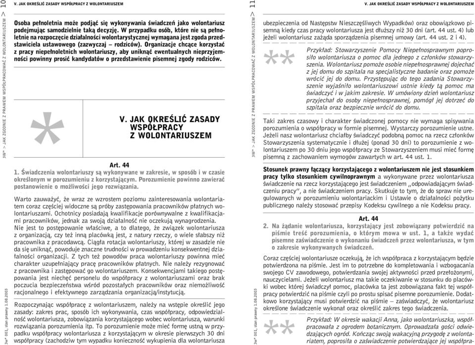 W przypadku osób, które nie są pełnoletnie na rozpoczęcie działalności wolontarystycznej wymagana jest zgoda przedstawiciela ustawowego (zazwyczaj rodziców).