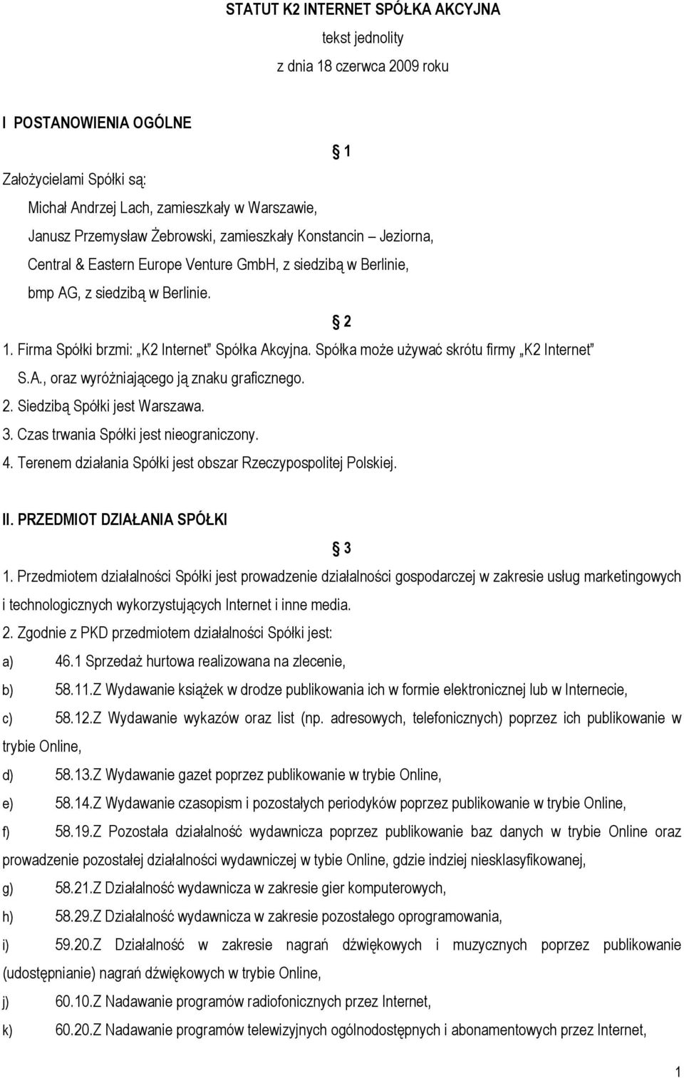 Spółka może używać skrótu firmy K2 Internet S.A., oraz wyróżniającego ją znaku graficznego. 2. Siedzibą Spółki jest Warszawa. 3. Czas trwania Spółki jest nieograniczony. 4.