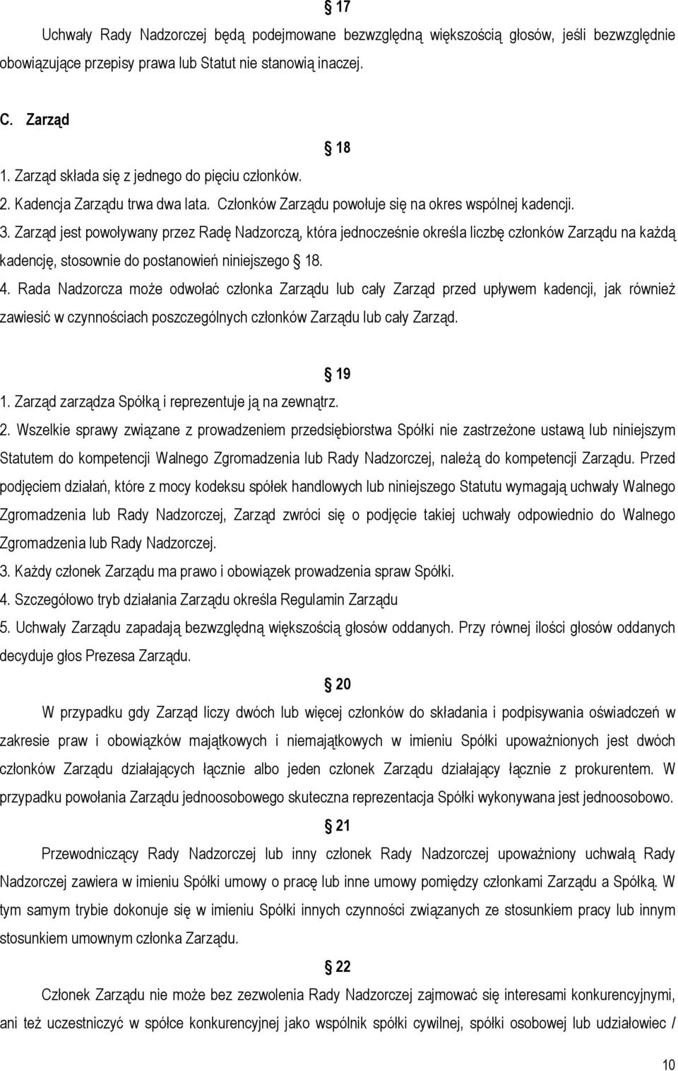 Zarząd jest powoływany przez Radę Nadzorczą, która jednocześnie określa liczbę członków Zarządu na każdą kadencję, stosownie do postanowień niniejszego 18. 4.