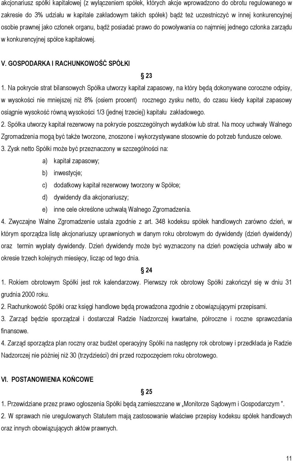 Na pokrycie strat bilansowych Spółka utworzy kapitał zapasowy, na który będą dokonywane coroczne odpisy, w wysokości nie mniejszej niż 8% (osiem procent) rocznego zysku netto, do czasu kiedy kapitał