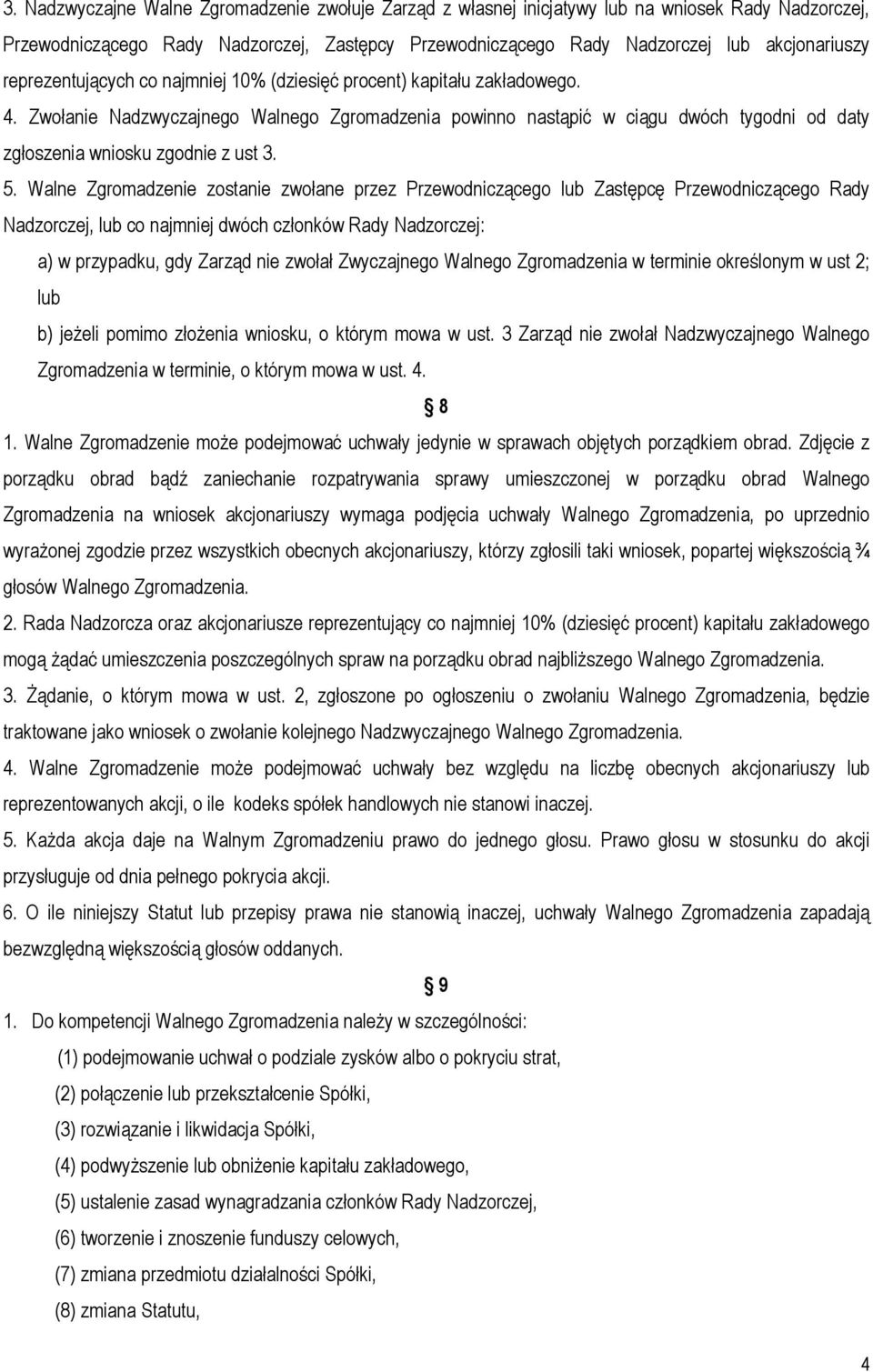 Zwołanie Nadzwyczajnego Walnego Zgromadzenia powinno nastąpić w ciągu dwóch tygodni od daty zgłoszenia wniosku zgodnie z ust 3. 5.