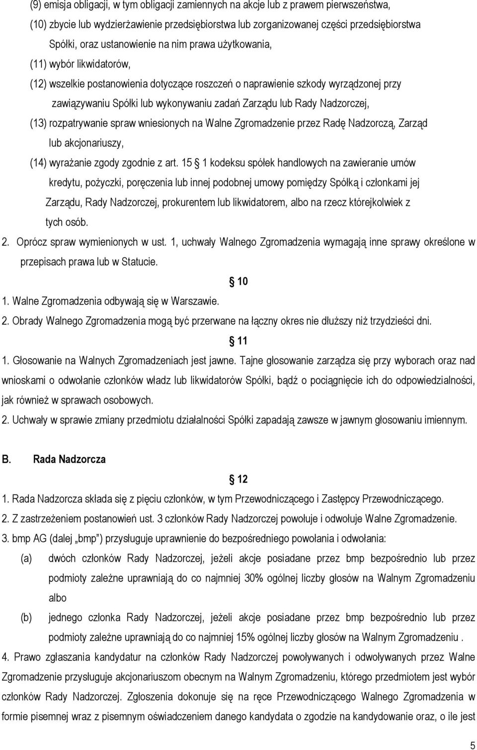 lub Rady Nadzorczej, (13) rozpatrywanie spraw wniesionych na Walne Zgromadzenie przez Radę Nadzorczą, Zarząd lub akcjonariuszy, (14) wyrażanie zgody zgodnie z art.