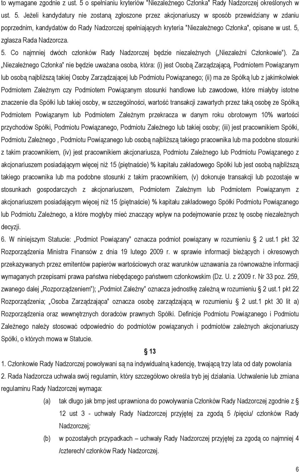 Jeżeli kandydatury nie zostaną zgłoszone przez akcjonariuszy w sposób przewidziany w zdaniu poprzednim, kandydatów do Rady Nadzorczej spełniających kryteria "Niezależnego Członka", opisane w ust.