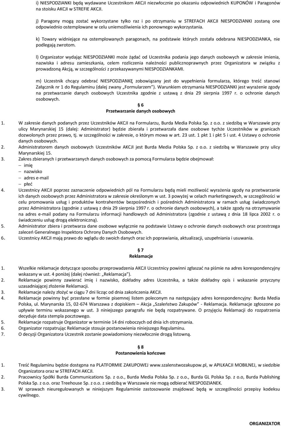 k) Towary widniejące na ostemplowanych paragonach, na podstawie których została odebrana NIESPODZIANKA, nie podlegają zwrotom.