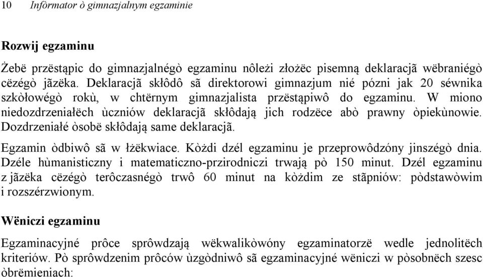 W miono niedozdrzeniałëch ùczniów deklaracjã skłôdają jich rodzëce abò prawny òpiekùnowie. Dozdrzeniałé òsobë skłôdają same deklaracjã. Egzamin òdbiwô sã w łżëkwiace.