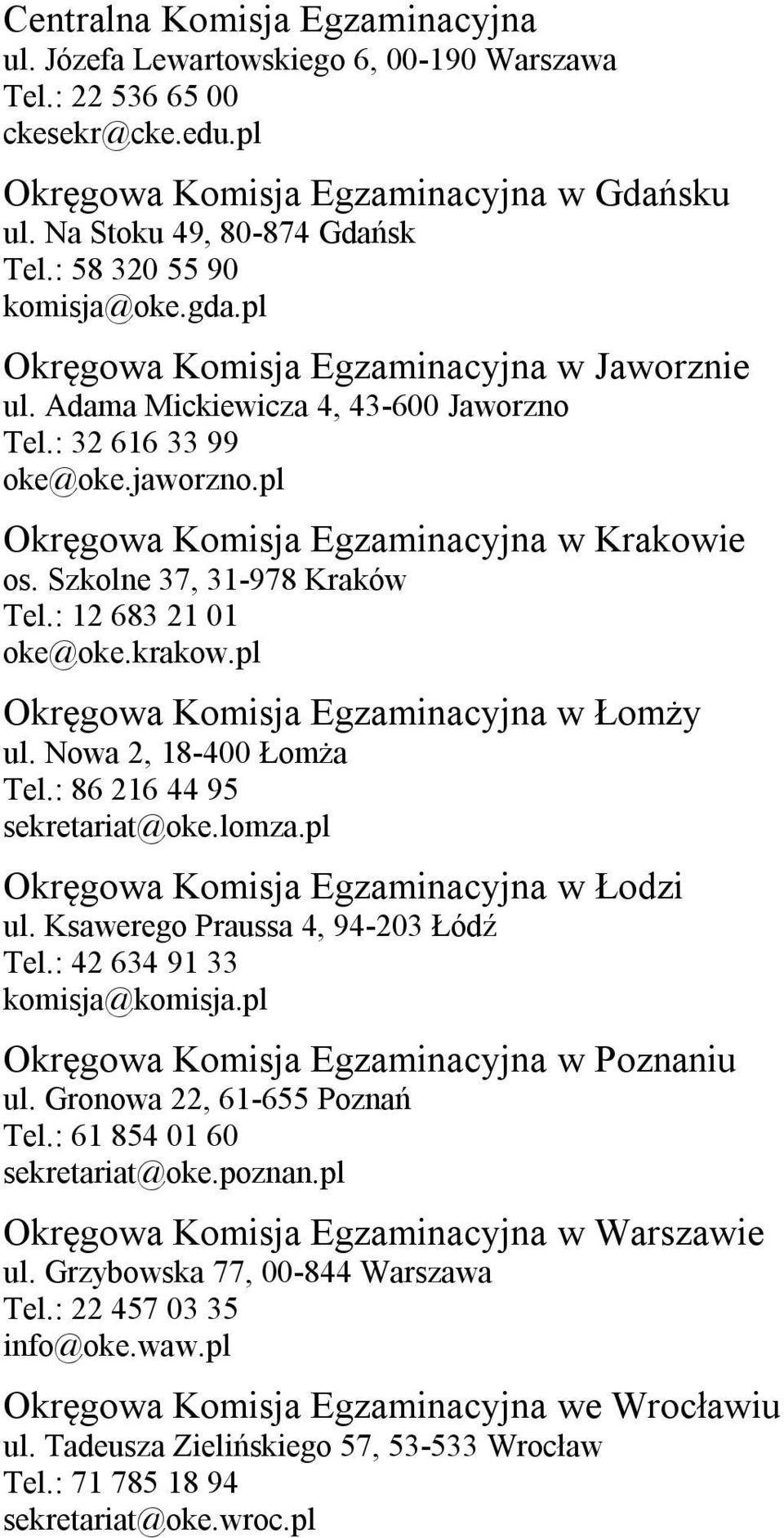 pl Okręgowa Komisja Egzaminacyjna w Krakowie os. Szkolne 37, 31-978 Kraków Tel.: 12 683 21 01 oke@oke.krakow.pl Okręgowa Komisja Egzaminacyjna w Łomży ul. Nowa 2, 18-400 Łomża Tel.