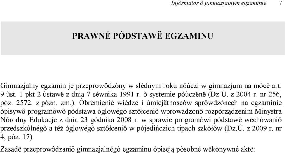 Òbrëmienié wiédzë i ùmiejãtnosców sprôwdzónëch na egzaminie òpisywô programòwô pòdstawa òglowégò sztôłceniô wprowadzonô rozpòrządzenim Minystra Nôrodny Edukacje z dnia 23 gòdnika 2008 r.