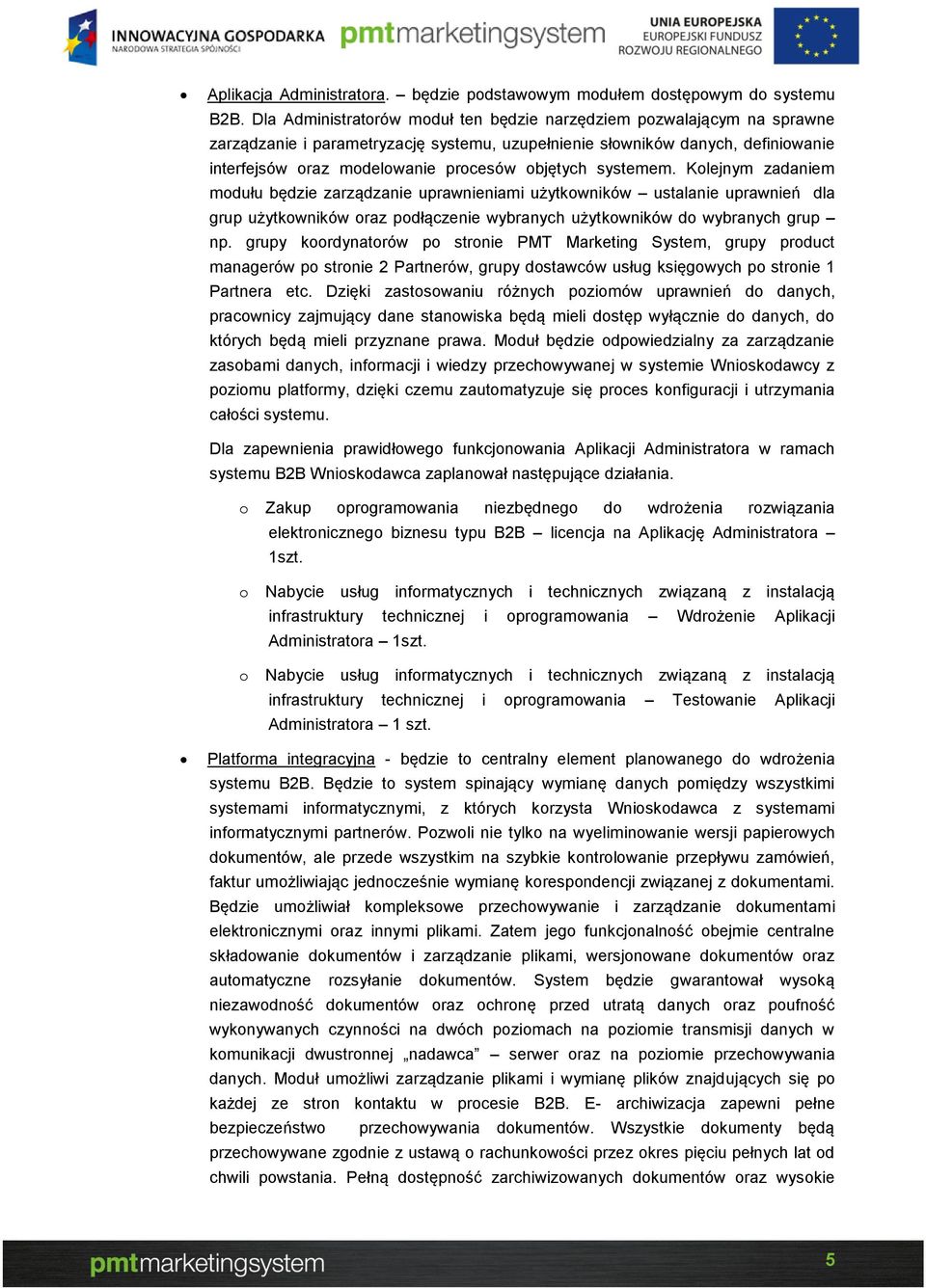 objętych systemem. Kolejnym zadaniem modułu będzie zarządzanie uprawnieniami użytkowników ustalanie uprawnień dla grup użytkowników oraz podłączenie wybranych użytkowników do wybranych grup np.