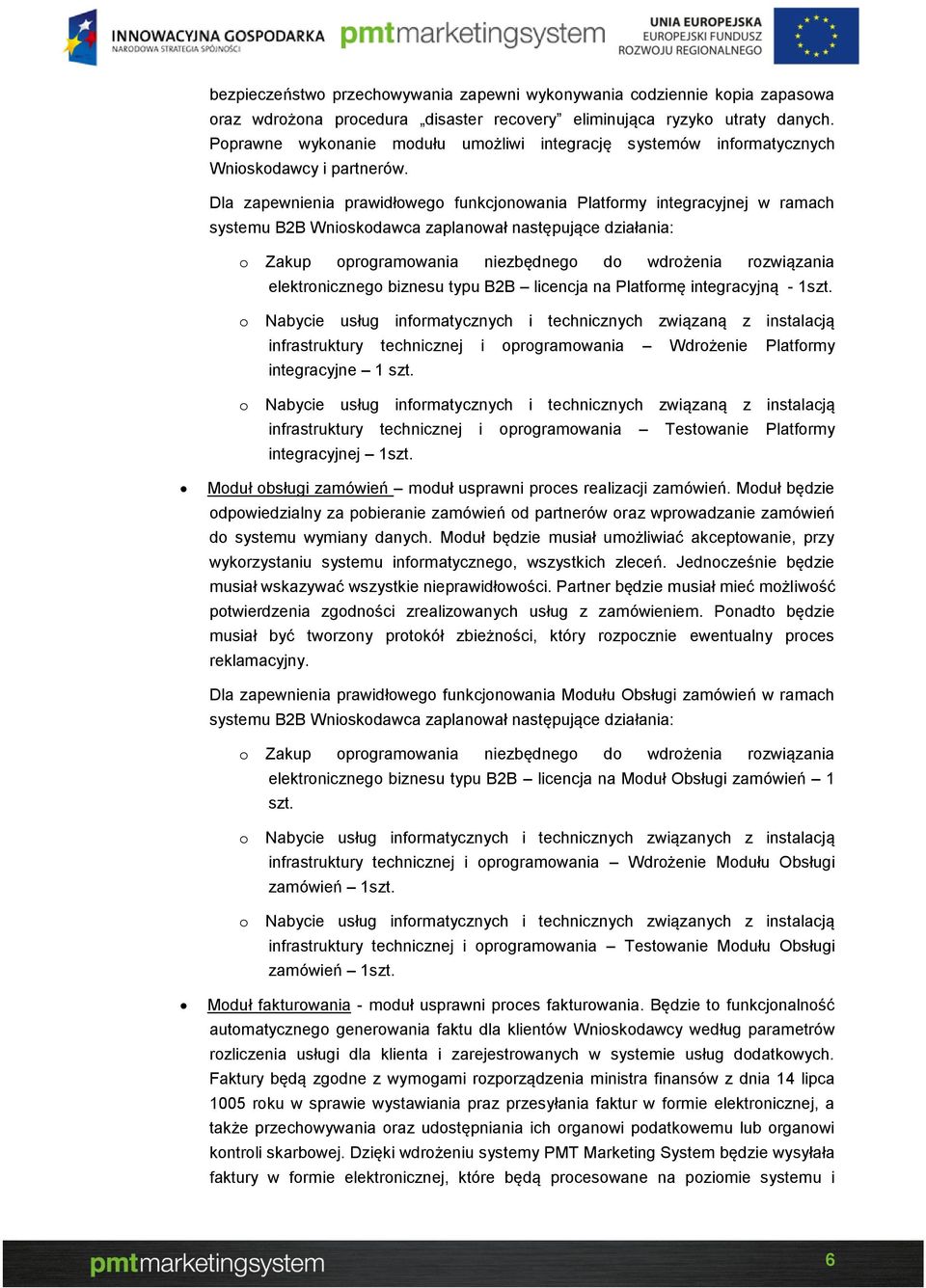 Dla zapewnienia prawidłowego funkcjonowania Platformy integracyjnej w ramach elektronicznego biznesu typu B2B licencja na Platformę integracyjną - 1szt.