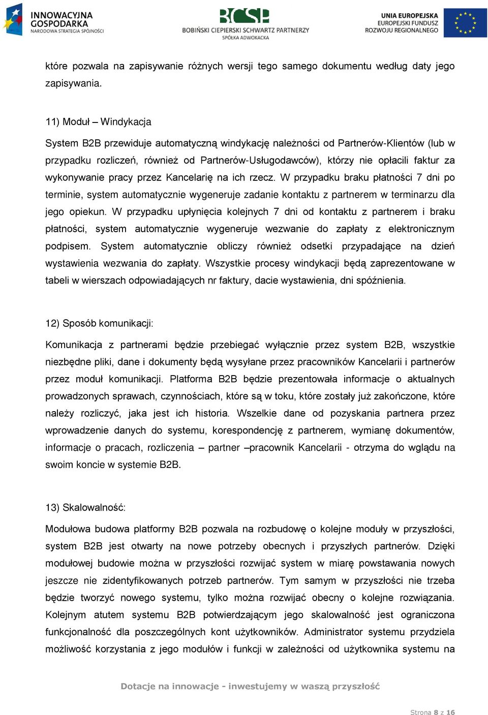 wykonywanie pracy przez Kancelarię na ich rzecz. W przypadku braku płatności 7 dni po terminie, system automatycznie wygeneruje zadanie kontaktu z partnerem w terminarzu dla jego opiekun.