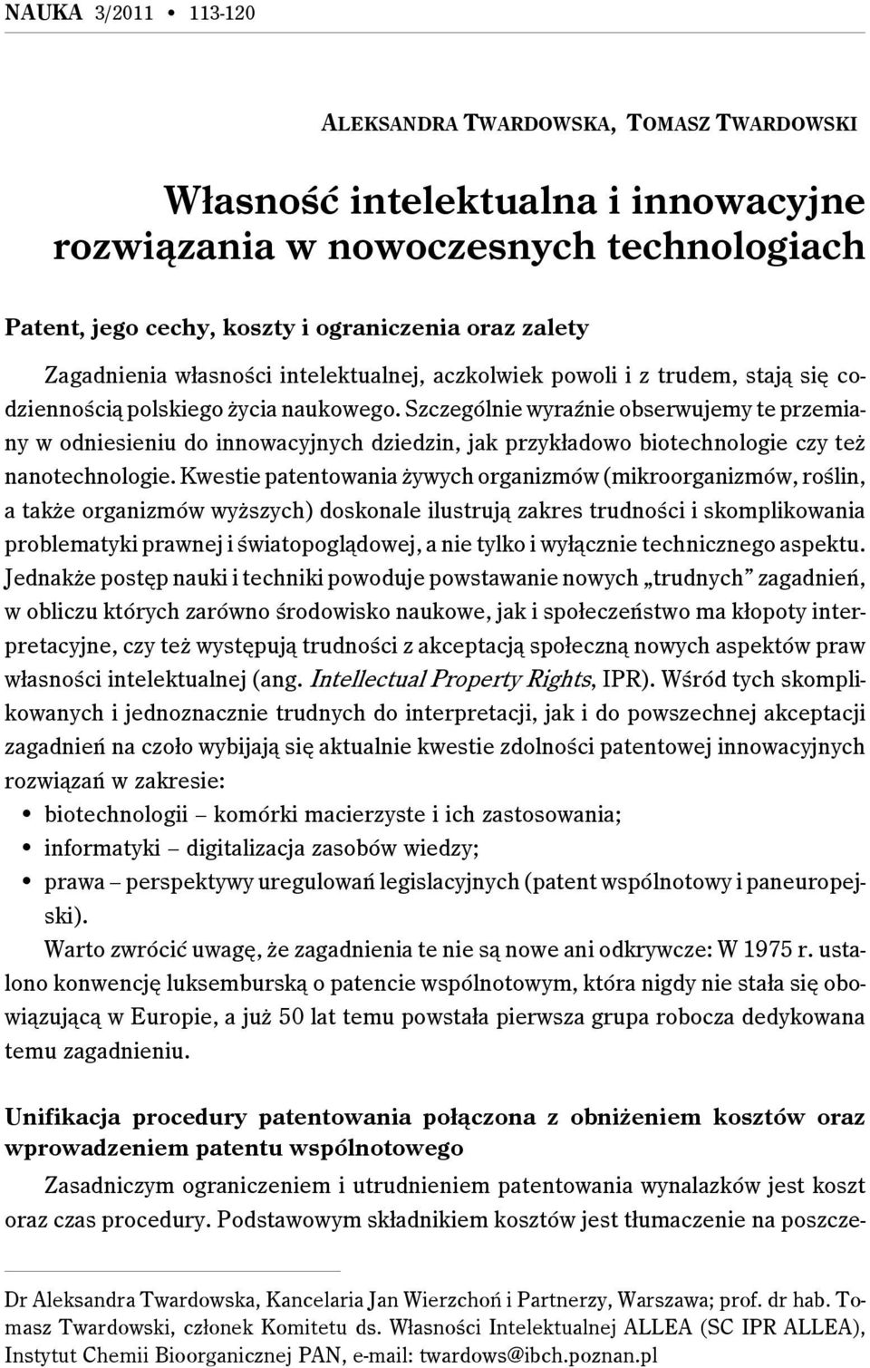 Szczególnie wyraźnie obserwujemy te przemiany w odniesieniu do innowacyjnych dziedzin, jak przykładowo biotechnologie czy też nanotechnologie.