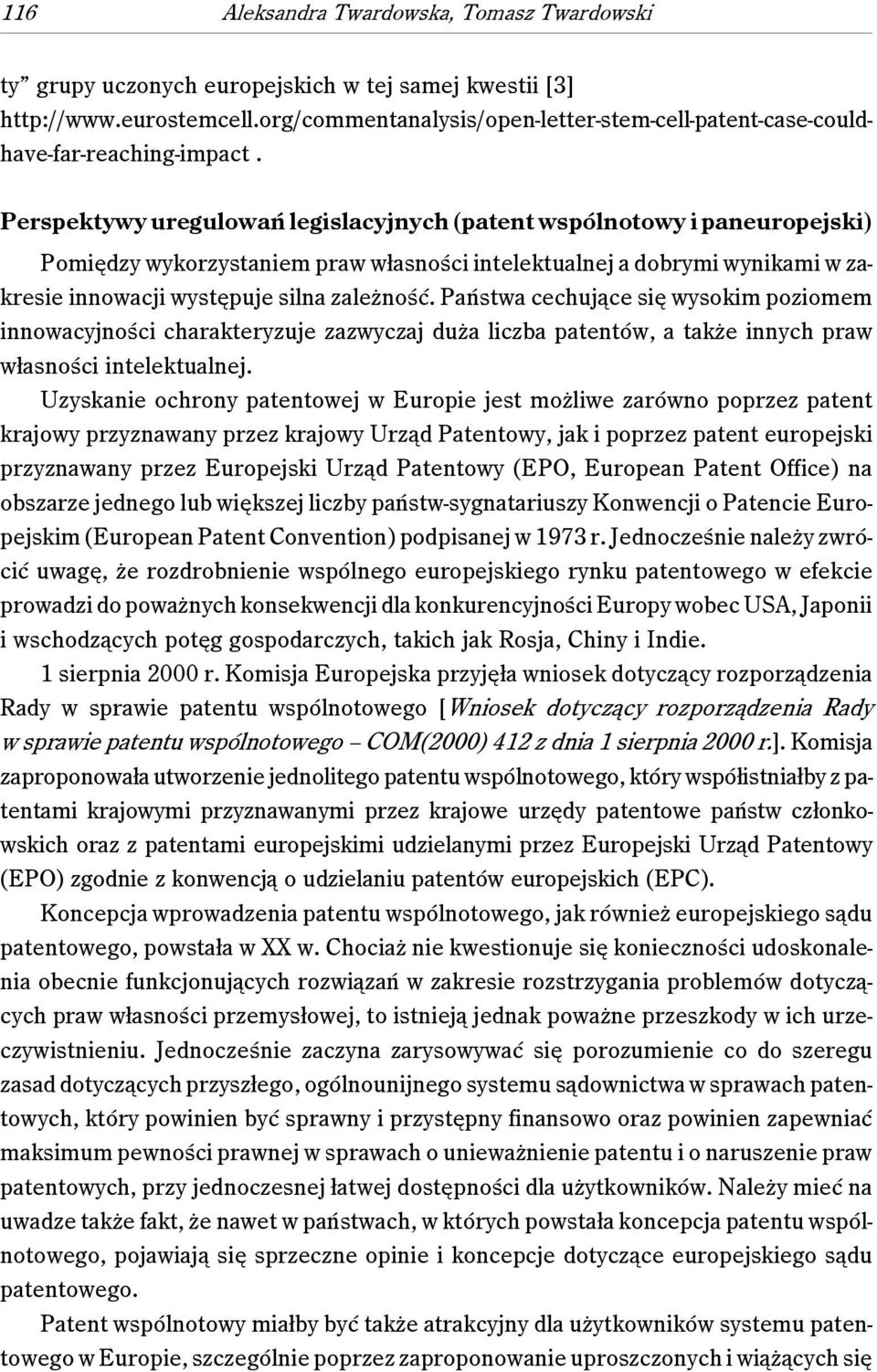 Perspektywy uregulowań legislacyjnych (patent wspólnotowy i paneuropejski) Pomiędzy wykorzystaniem praw własności intelektualnej a dobrymi wynikami w zakresie innowacji występuje silna zależność.