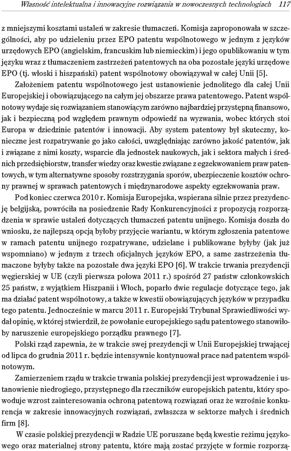 wraz z tłumaczeniem zastrzeżeń patentowych na oba pozostałe języki urzędowe EPO (tj. włoski i hiszpański) patent wspólnotowy obowiązywał w całej Unii [5].